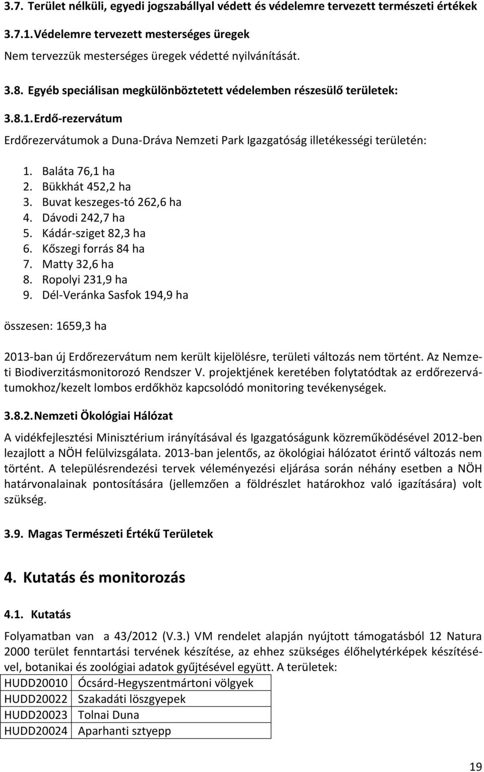 Bükkhát 452,2 ha 3. Buvat keszeges-tó 262,6 ha 4. Dávodi 242,7 ha 5. Kádár-sziget 82,3 ha 6. Kőszegi forrás 84 ha 7. Matty 32,6 ha 8. Ropolyi 231,9 ha 9.
