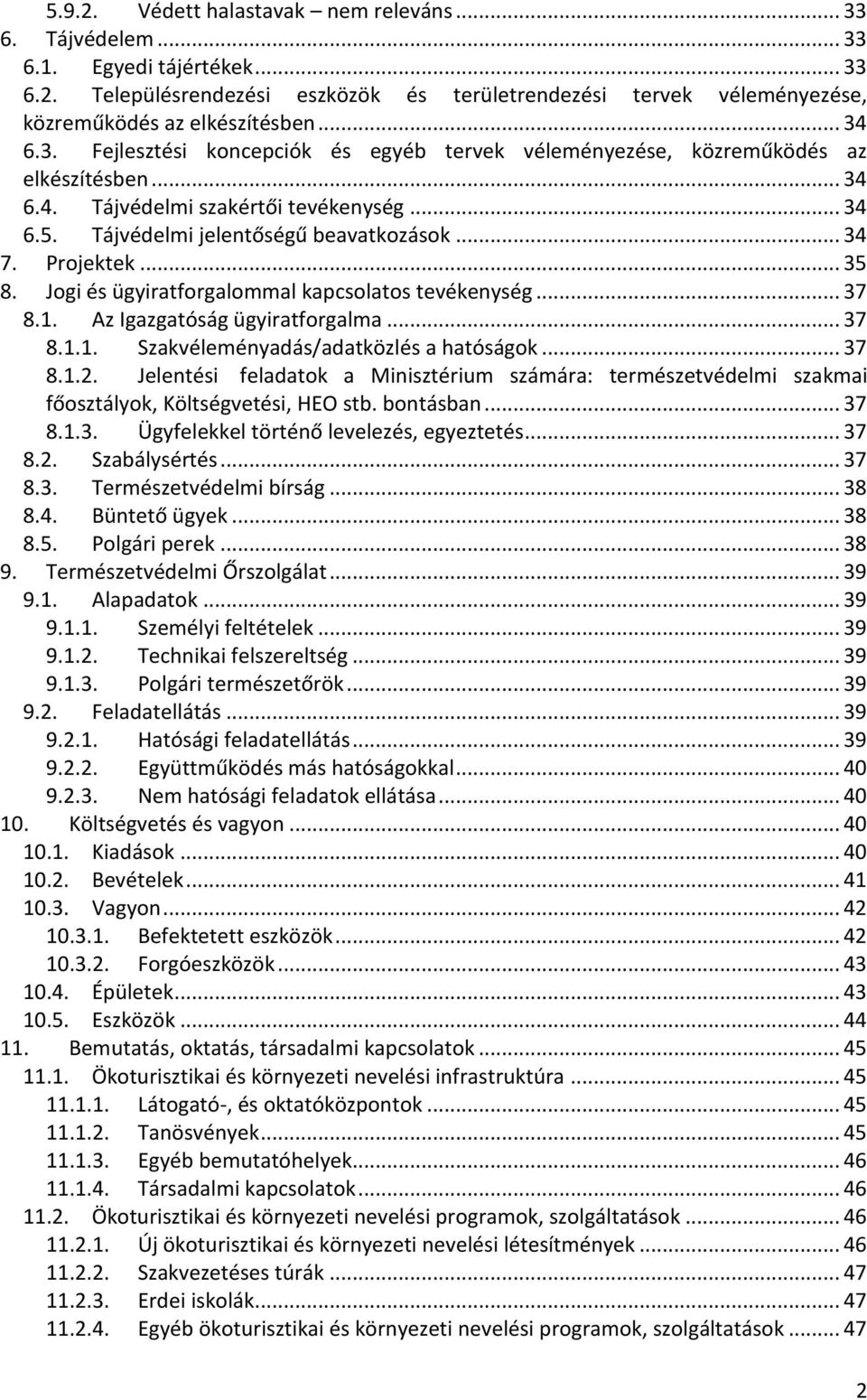 Projektek... 35 8. Jogi és ügyiratforgalommal kapcsolatos tevékenység... 37 8.1. Az Igazgatóság ügyiratforgalma... 37 8.1.1. Szakvéleményadás/adatközlés a hatóságok... 37 8.1.2.