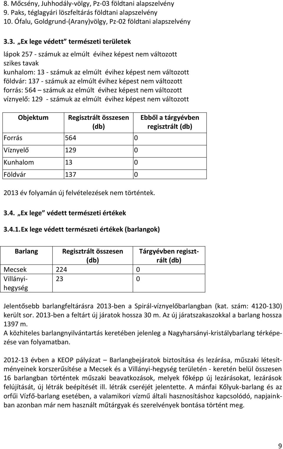 3. Ex lege védett természeti területek lápok 257 - számuk az elmúlt évihez képest nem változott szikes tavak kunhalom: 13 - számuk az elmúlt évihez képest nem változott földvár: 137 - számuk az