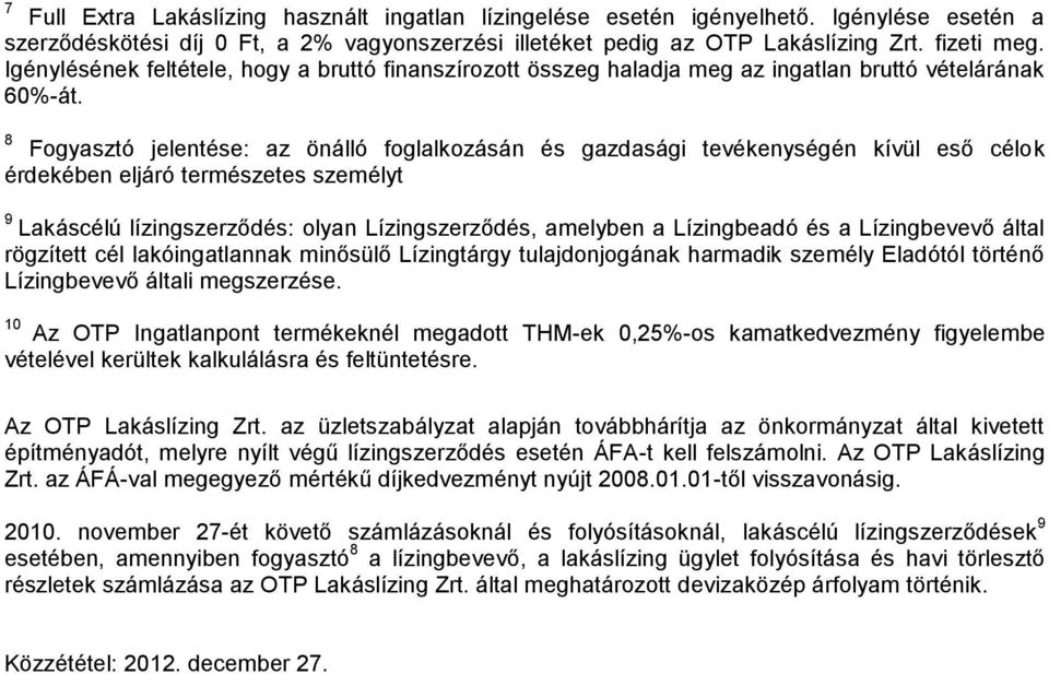 8 Fogyasztó jelentése: az önálló foglalkozásán és gazdasági tevékenységén kívül eső célok érdekében eljáró természetes személyt 9 Lakáscélú lízingszerződés: olyan Lízingszerződés, amelyben a