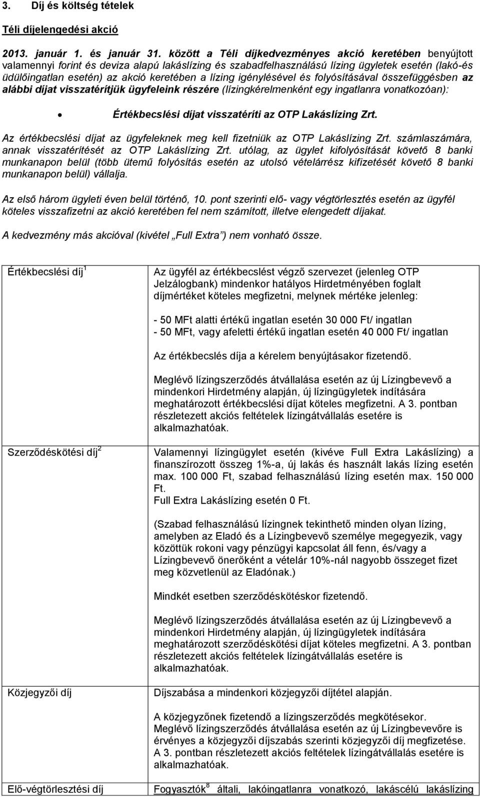 a lízing igénylésével és folyósításával összefüggésben az alábbi díjat visszatérítjük ügyfeleink részére (lízingkérelmenként egy ingatlanra vonatkozóan): Értékbecslési díjat visszatéríti az OTP