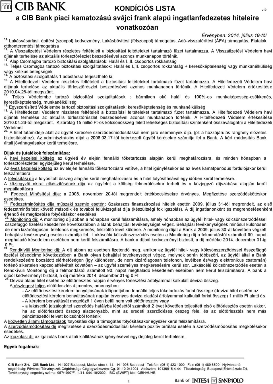 A Visszafizetési Védelem havi díjának terhelése az aktuális törlesztőrészlet beszedésével azonos munkanapon történik. 13. Alap Csomagba tartozó biztosítási szolgáltatások: Halál és I.,II.