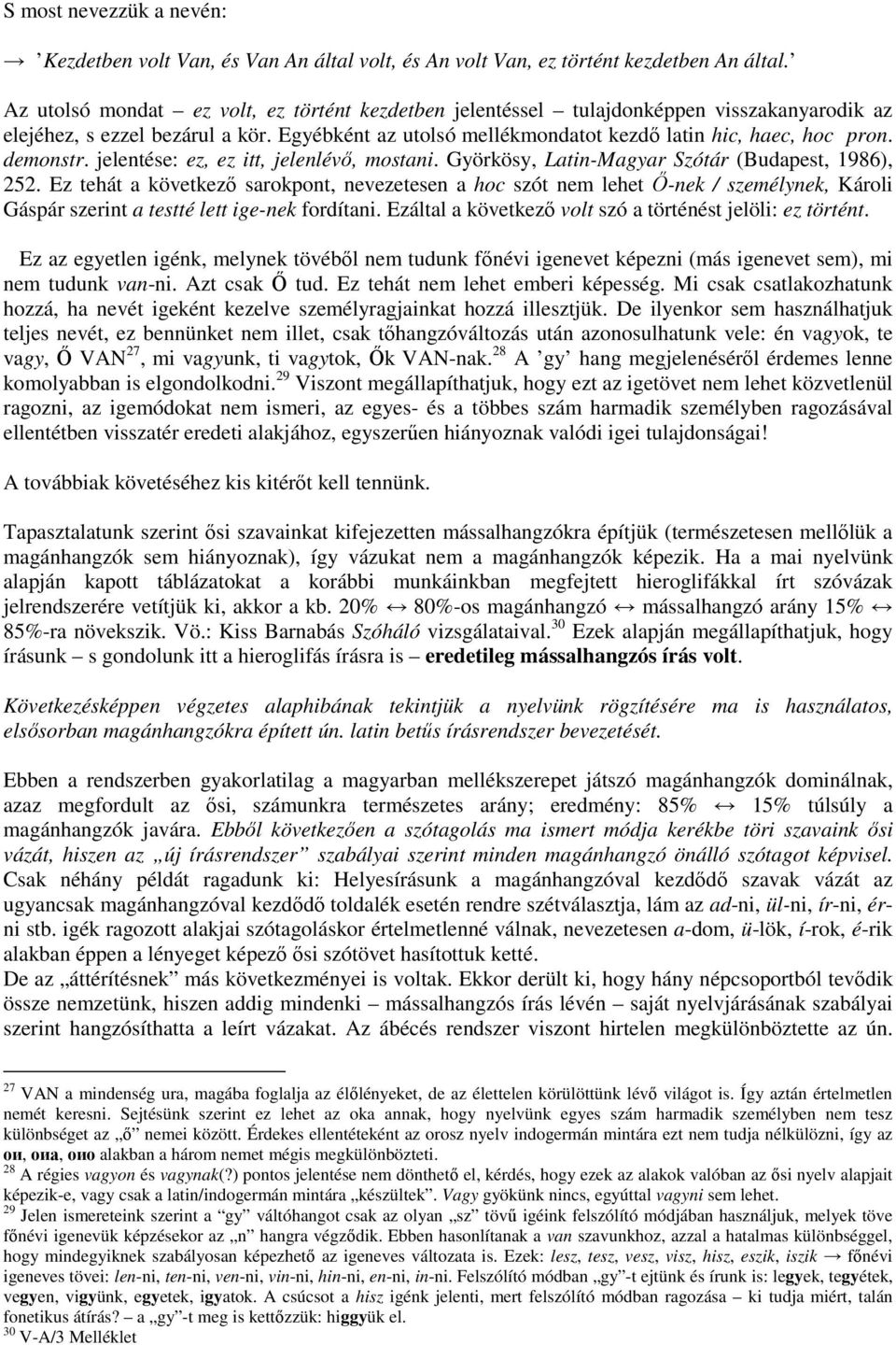 demonstr. jelentése: ez, ez itt, jelenlévı, mostani. Györkösy, Latin-Magyar Szótár (Budapest, 1986), 252.