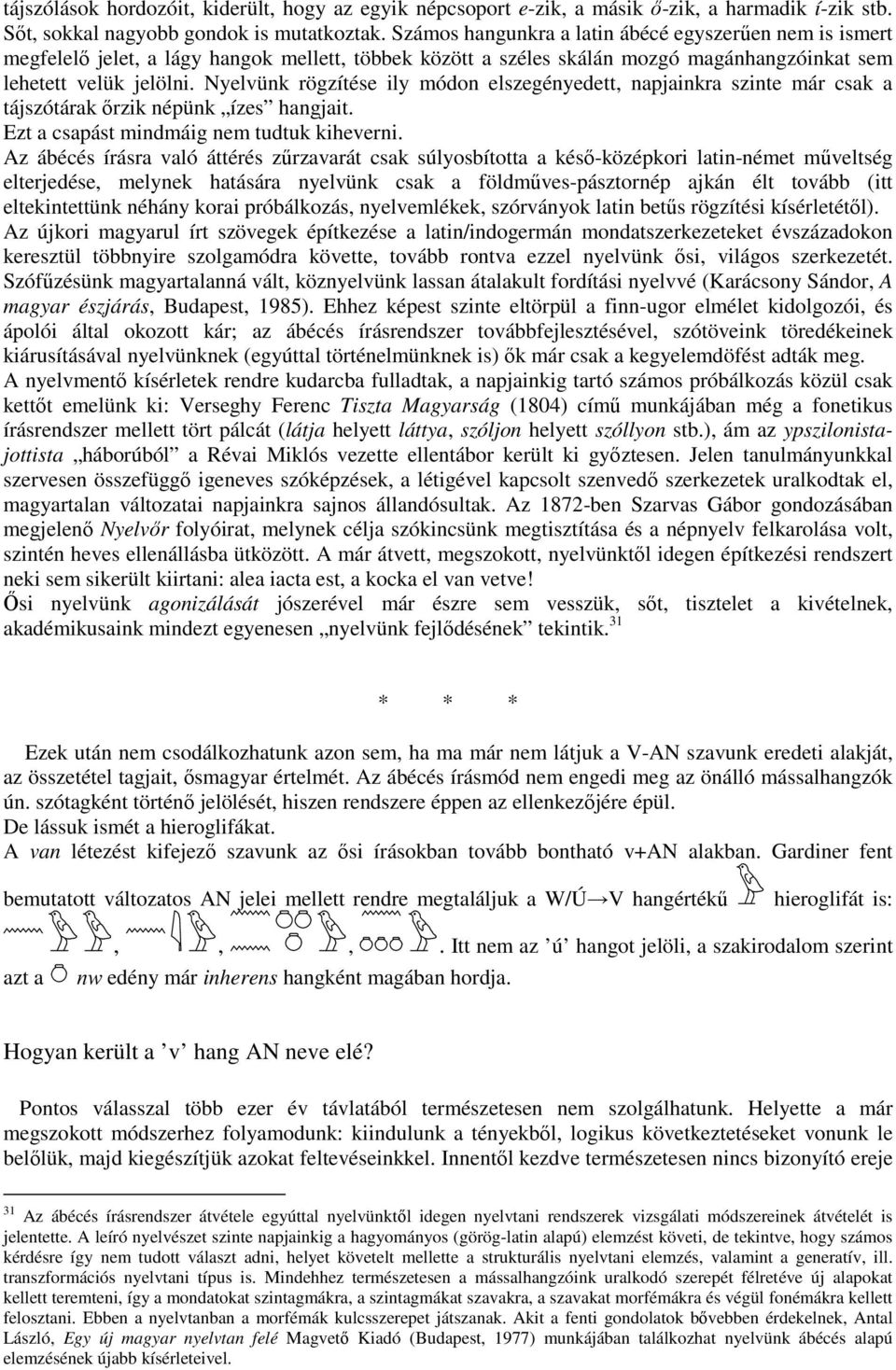 Nyelvünk rögzítése ily módon elszegényedett, napjainkra szinte már csak a tájszótárak ırzik népünk ízes hangjait. Ezt a csapást mindmáig nem tudtuk kiheverni.
