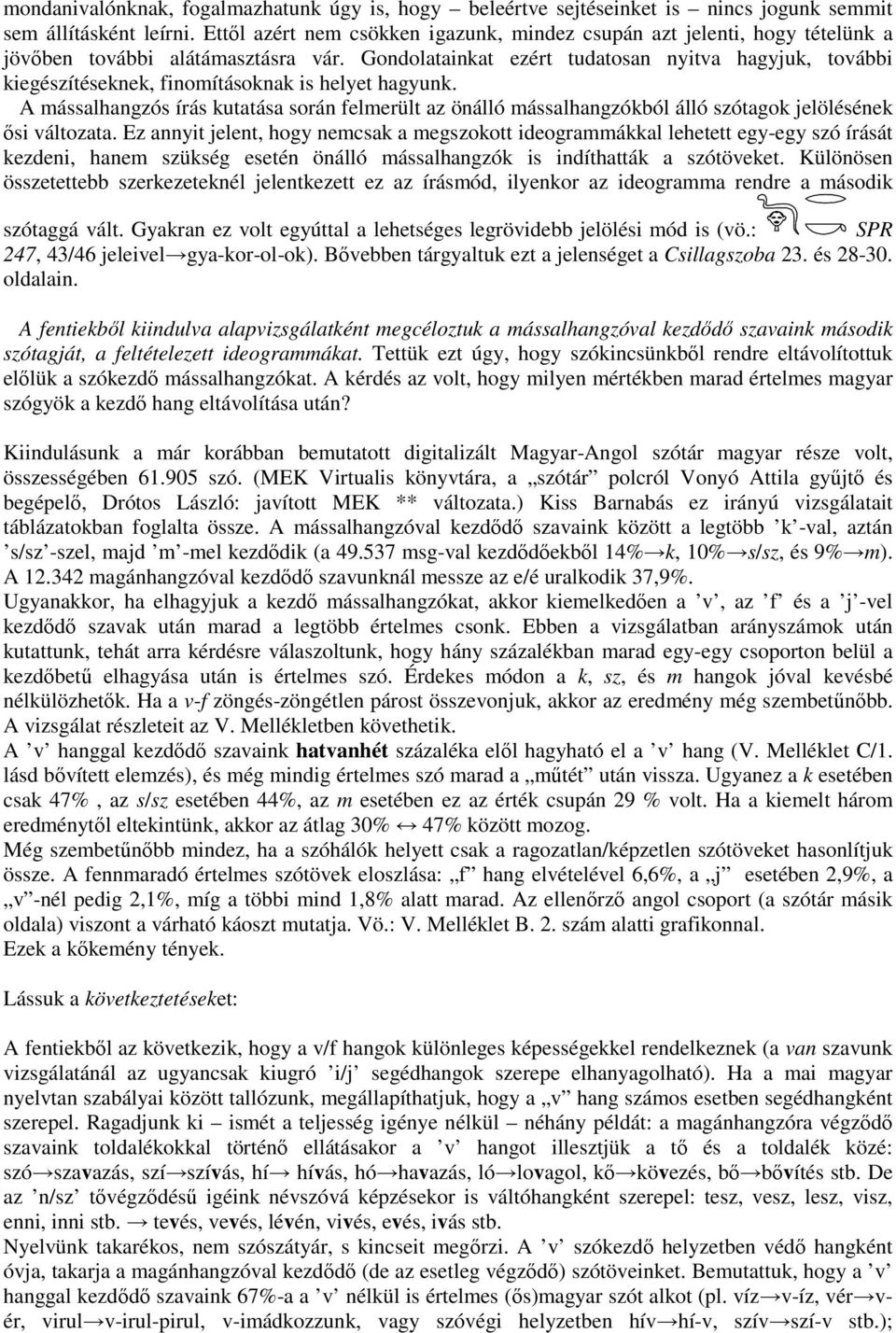 Gondolatainkat ezért tudatosan nyitva hagyjuk, további kiegészítéseknek, finomításoknak is helyet hagyunk.
