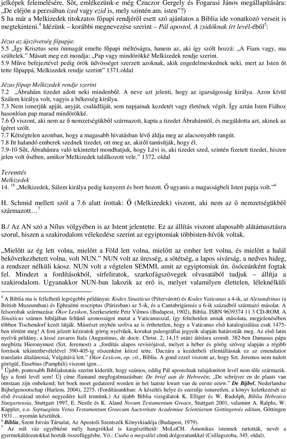 4 Idézünk korábbi megnevezése szerint Pál apostol, A zsidóknak írt levél-ébıl 5 : Jézus az újszövetség fıpapja: 5.
