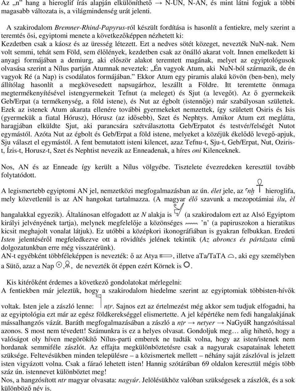 létezett. Ezt a nedves sötét közeget, nevezték NuN-nak. Nem volt semmi, tehát sem Föld, sem élılények, kezdetben csak az önálló akarat volt.