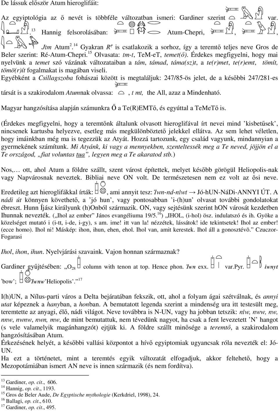 Érdekes megfigyelni, hogy mai nyelvünk a temet szó vázának változataiban a tám, támad, táma(sz)t, a te(r)met, te(r)emt, tömít, tömö(r)ít fogalmakat is magában viseli.