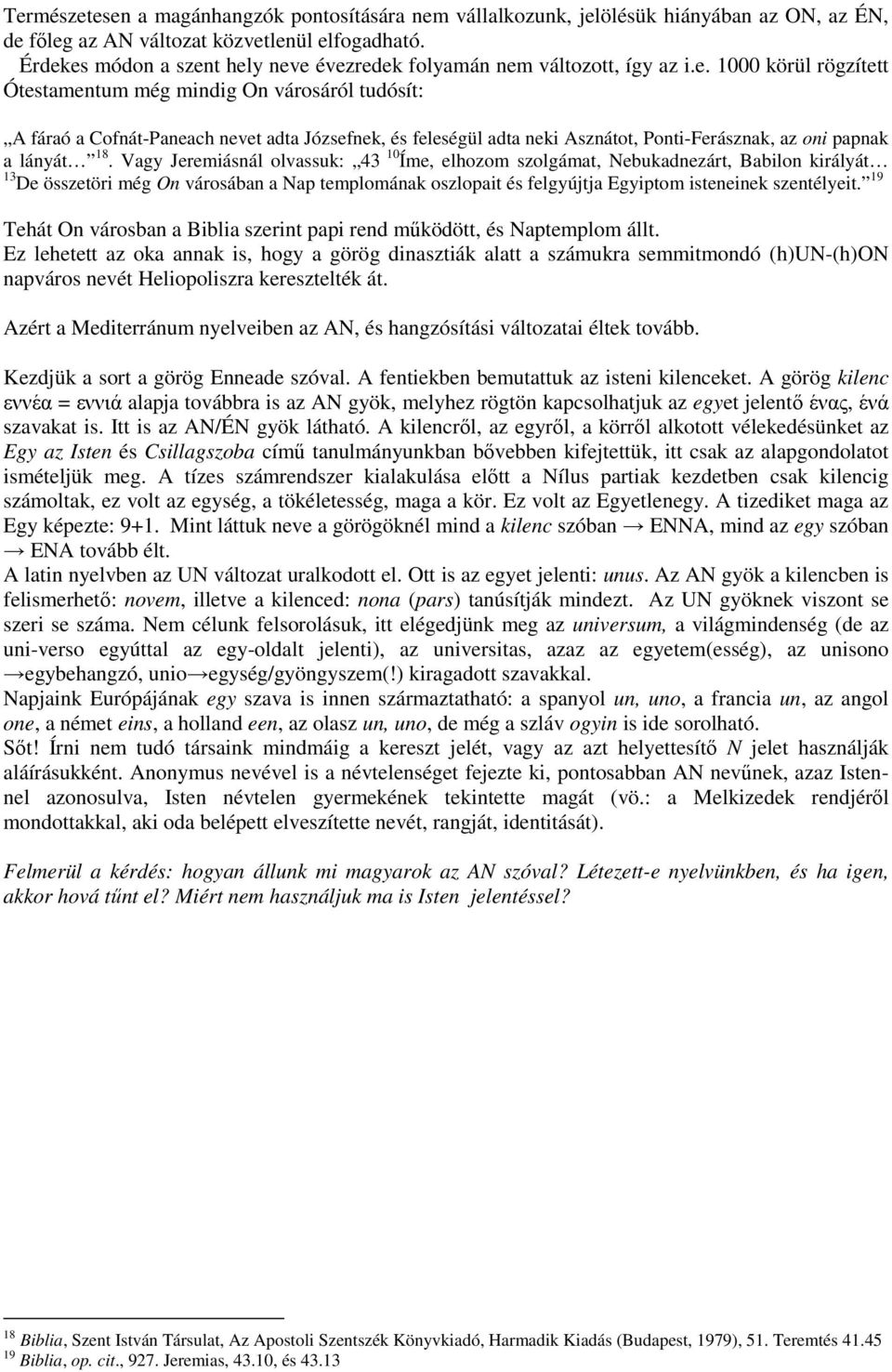 Vagy Jeremiásnál olvassuk: 43 10 Íme, elhozom szolgámat, Nebukadnezárt, Babilon királyát 13 De összetöri még On városában a Nap templomának oszlopait és felgyújtja Egyiptom isteneinek szentélyeit.