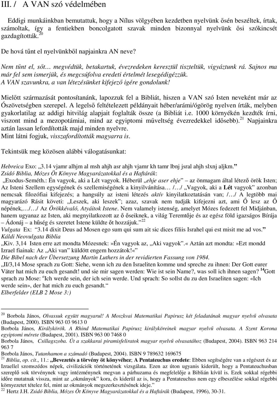 Sajnos ma már fel sem ismerjük, és megcsúfolva eredeti értelmét lesegédigézzük. A VAN szavunkra, a van létezésünket kifejezı igére gondolunk!