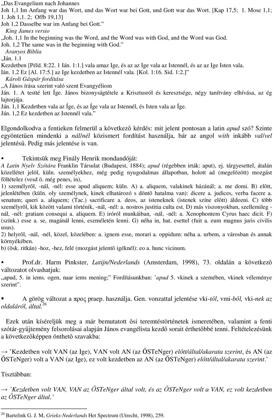 8:22. 1 Ián. 1:1.] vala amaz Ige, és az az Ige vala az Istennél, és az az Ige Isten vala. Ián. 1.2 Ez [Al. 17:5.] az Ige kezdetben az Istennél vala. [Kol. 1:16. Sid. 1:2.