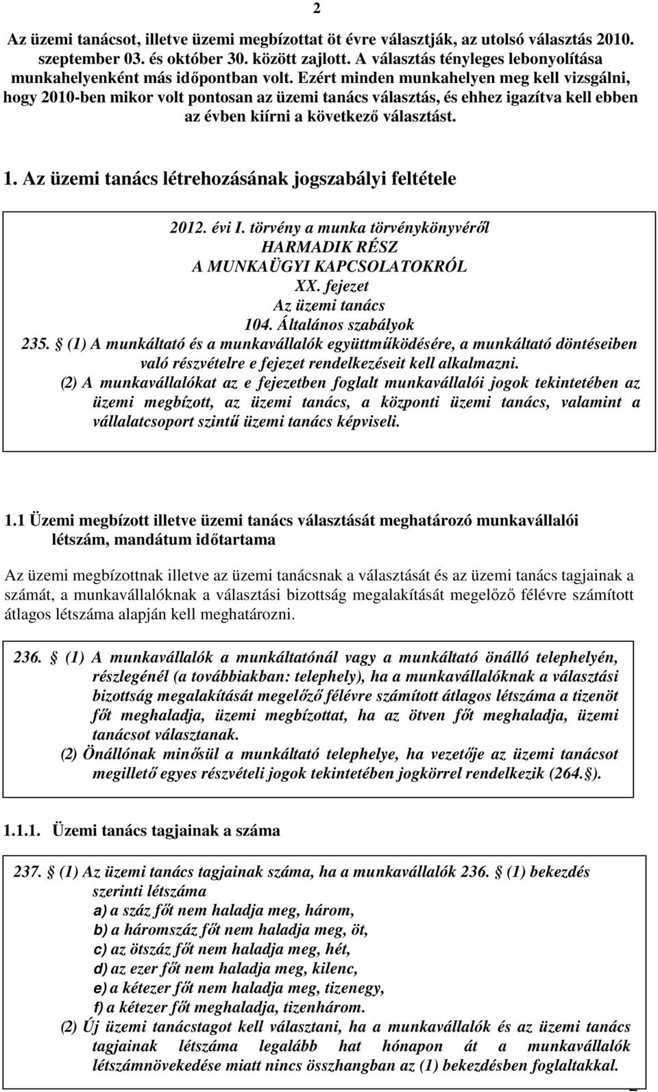 Ezért minden munkahelyen meg kell vizsgálni, hogy 2010-ben mikor volt pontosan az üzemi tanács választás, és ehhez igazítva kell ebben az évben kiírni a következő választást. 1.