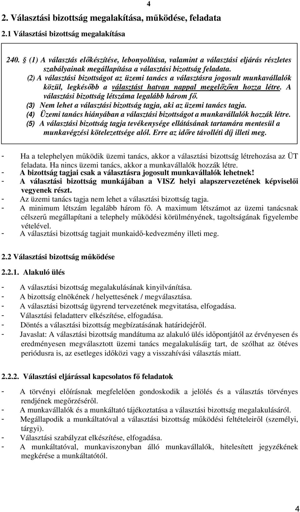 (2) A választási bizottságot az üzemi tanács a választásra jogosult munkavállalók közül, legkésőbb a választást hatvan nappal megelőzően hozza létre. A választási bizottság létszáma legalább három fő.