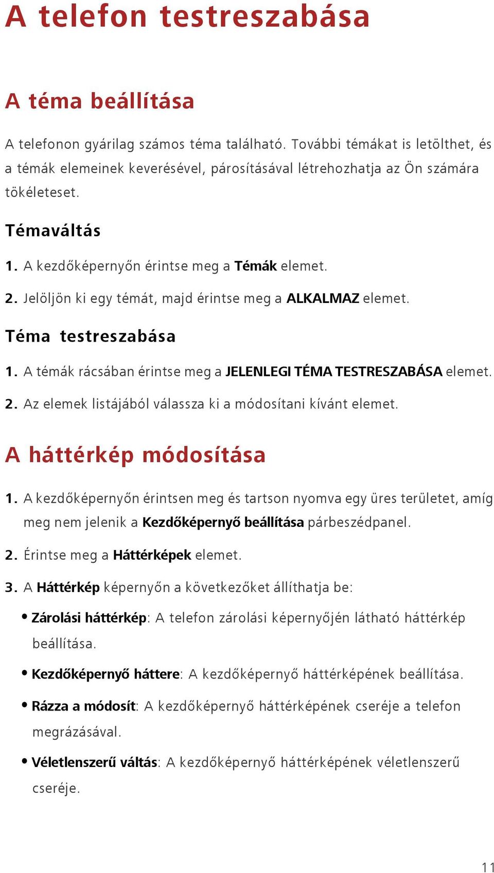 Jelöljön ki egy témát, majd érintse meg a ALKALMAZ Téma testreszabása 1. A témák rácsában érintse meg a JELENLEGI TÉMA TESTRESZABÁSA 2.