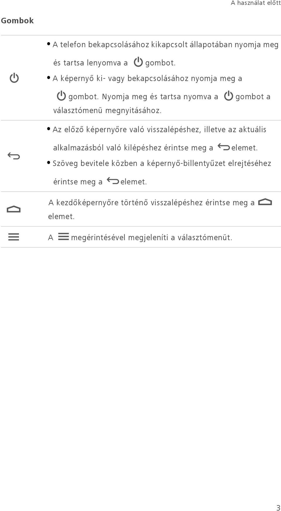 gombot a Az előző képernyőre való visszalépéshez, illetve az aktuális alkalmazásból való kilépéshez érintse meg a Szöveg bevitele