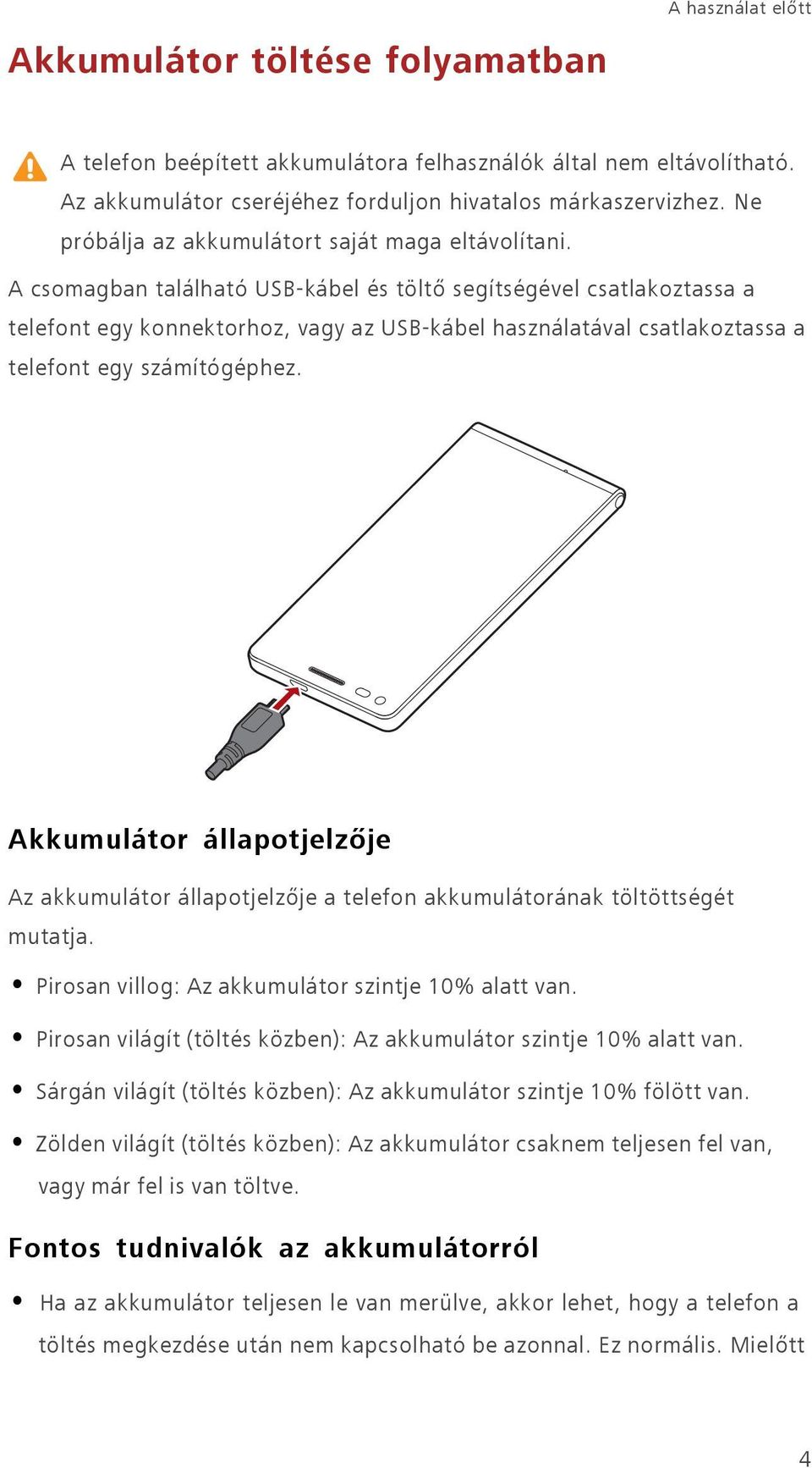 A csomagban található USB-kábel és töltő segítségével csatlakoztassa a telefont egy konnektorhoz, vagy az USB-kábel használatával csatlakoztassa a telefont egy számítógéphez.