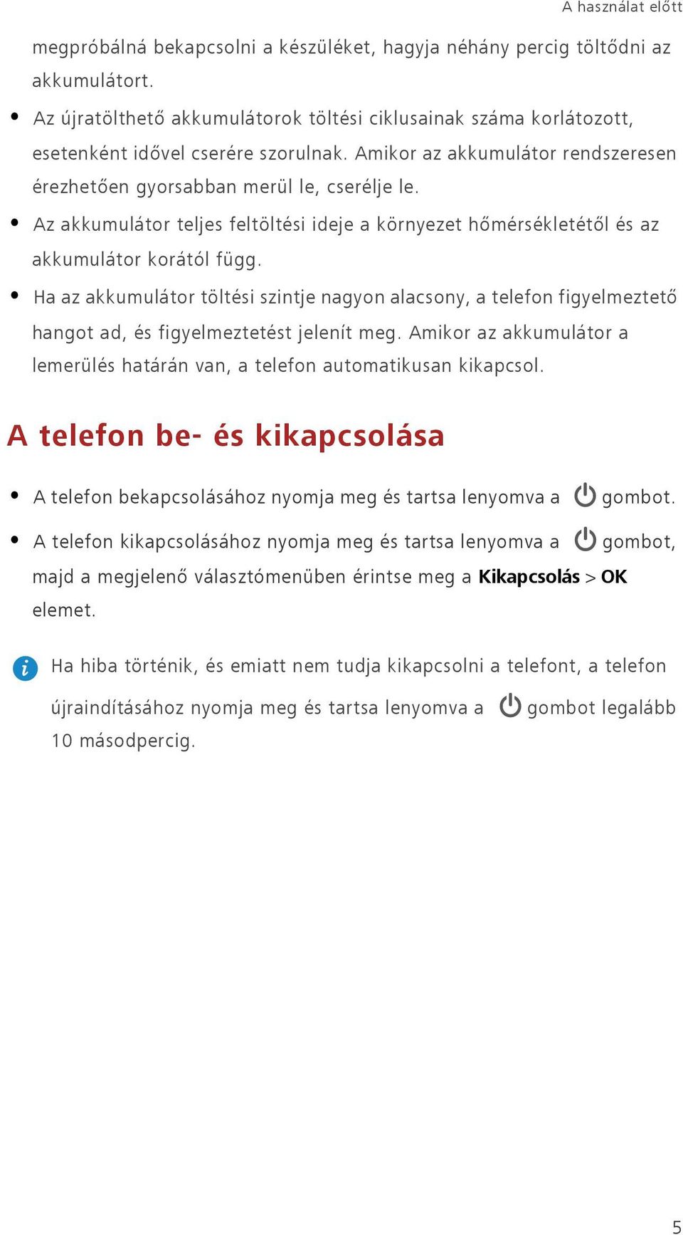 Az akkumulátor teljes feltöltési ideje a környezet hőmérsékletétől és az akkumulátor korától függ.