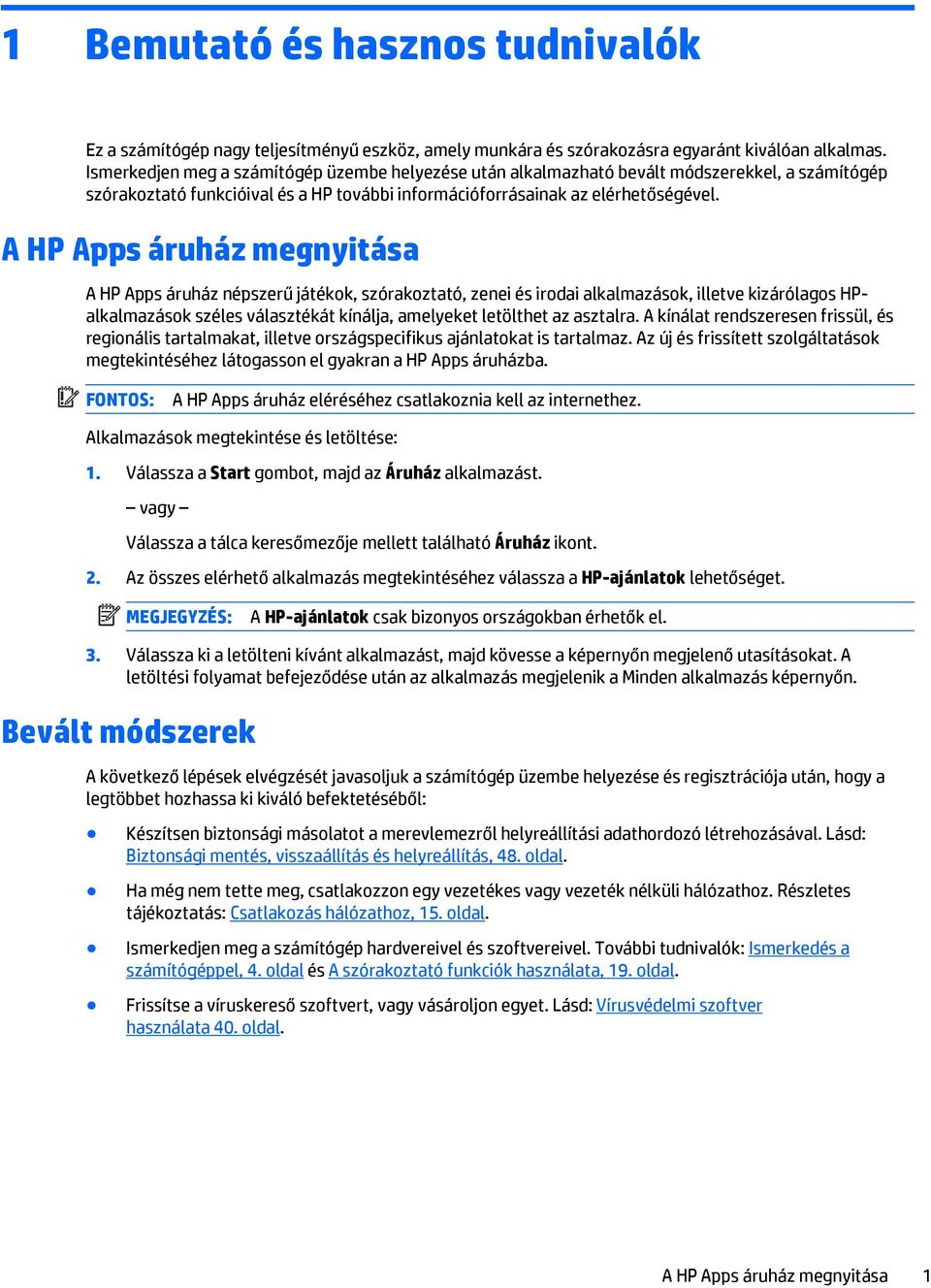 A HP Apps áruház megnyitása A HP Apps áruház népszerű játékok, szórakoztató, zenei és irodai alkalmazások, illetve kizárólagos HPalkalmazások széles választékát kínálja, amelyeket letölthet az