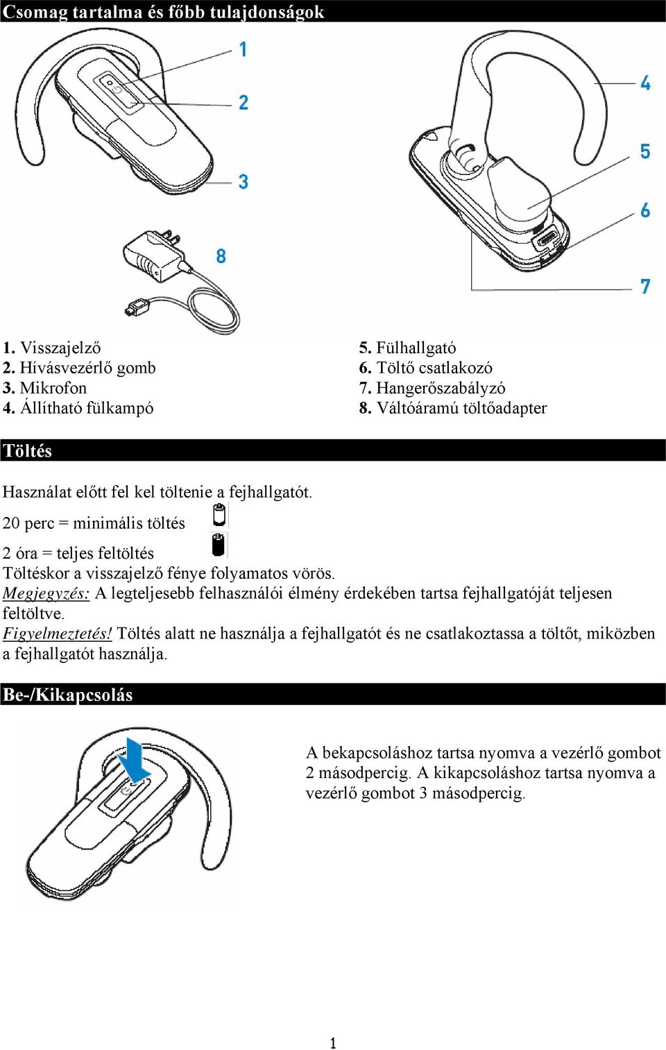 20 perc = minimális töltés 2 óra = teljes feltöltés Töltéskor a visszajelző fénye folyamatos vörös.