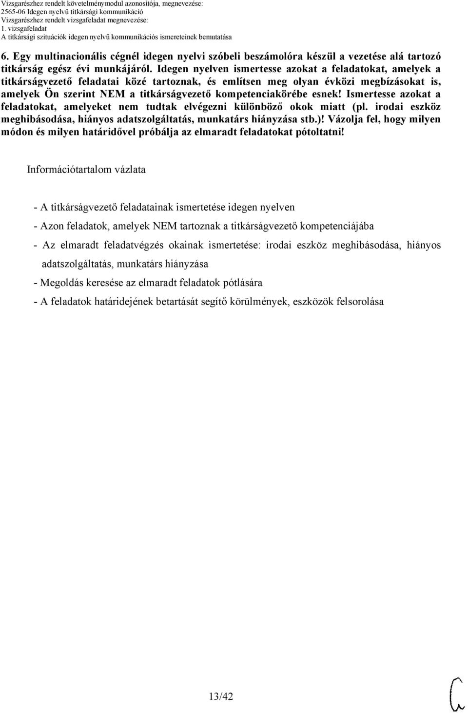 kompetenciakörébe esnek! Ismertesse azokat a feladatokat, amelyeket nem tudtak elvégezni különböző okok miatt (pl. irodai eszköz meghibásodása, hiányos adatszolgáltatás, munkatárs hiányzása stb.)!