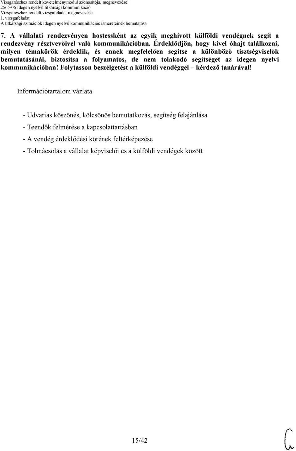 tolakodó segítséget az idegen nyelvi kommunikációban! Folytasson beszélgetést a külföldi vendéggel kérdező tanárával!