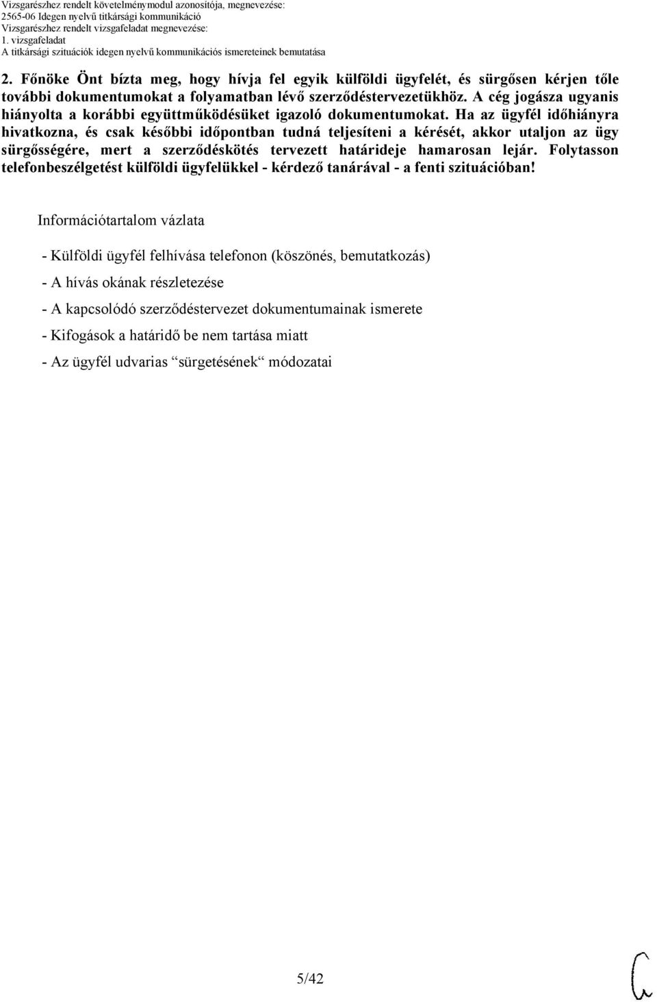 Ha az ügyfél időhiányra hivatkozna, és csak későbbi időpontban tudná teljesíteni a kérését, akkor utaljon az ügy sürgősségére, mert a szerződéskötés tervezett határideje hamarosan lejár.