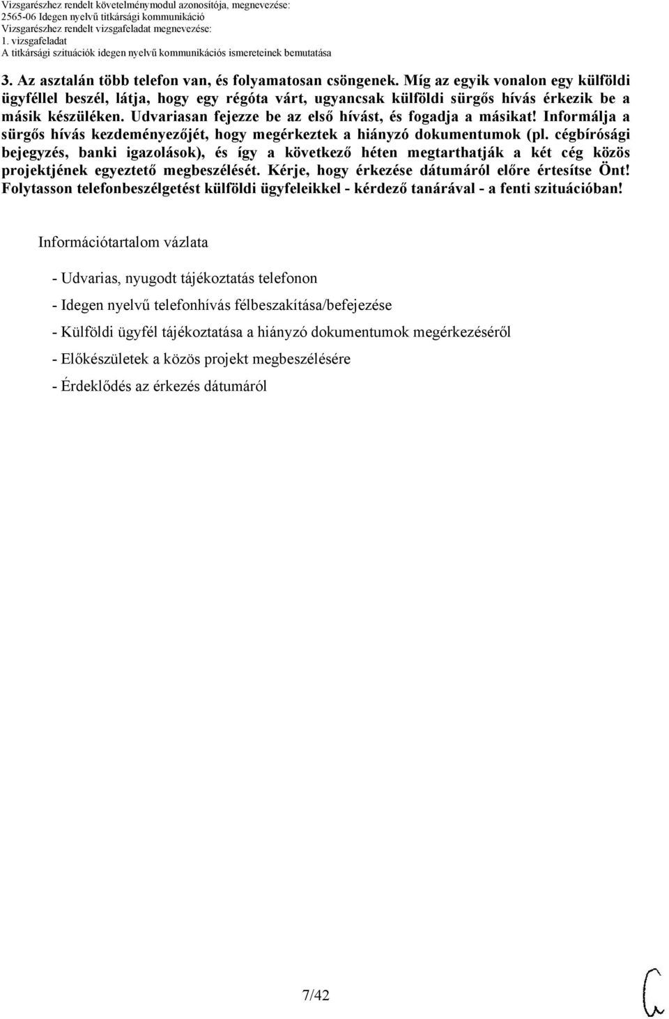Udvariasan fejezze be az első hívást, és fogadja a másikat! Informálja a sürgős hívás kezdeményezőjét, hogy megérkeztek a hiányzó dokumentumok (pl.