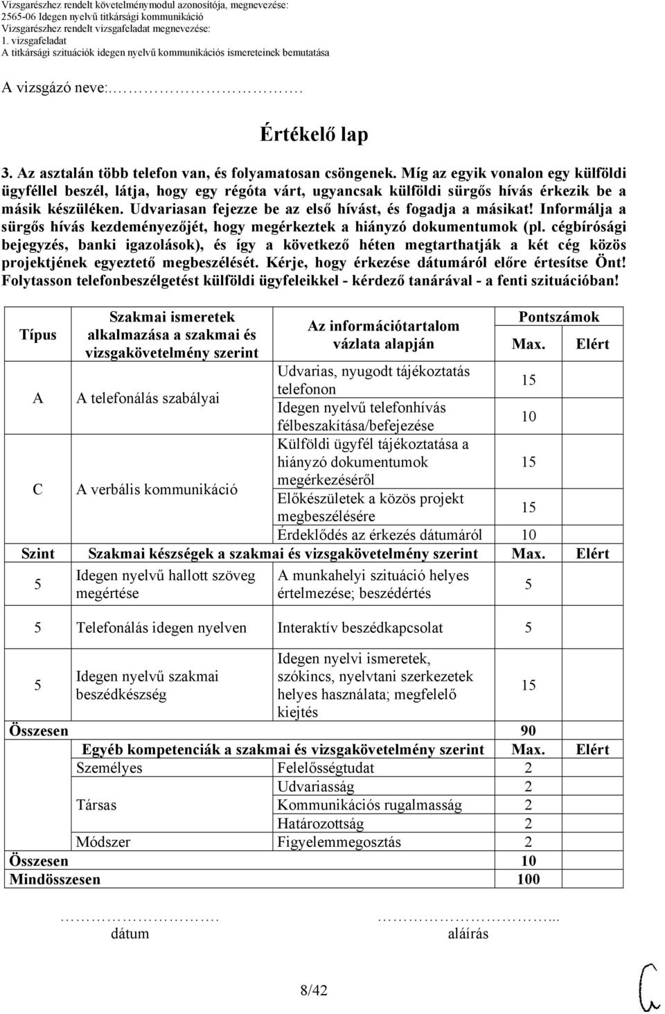 Udvariasan fejezze be az első hívást, és fogadja a másikat! Informálja a sürgős hívás kezdeményezőjét, hogy megérkeztek a hiányzó dokumentumok (pl.
