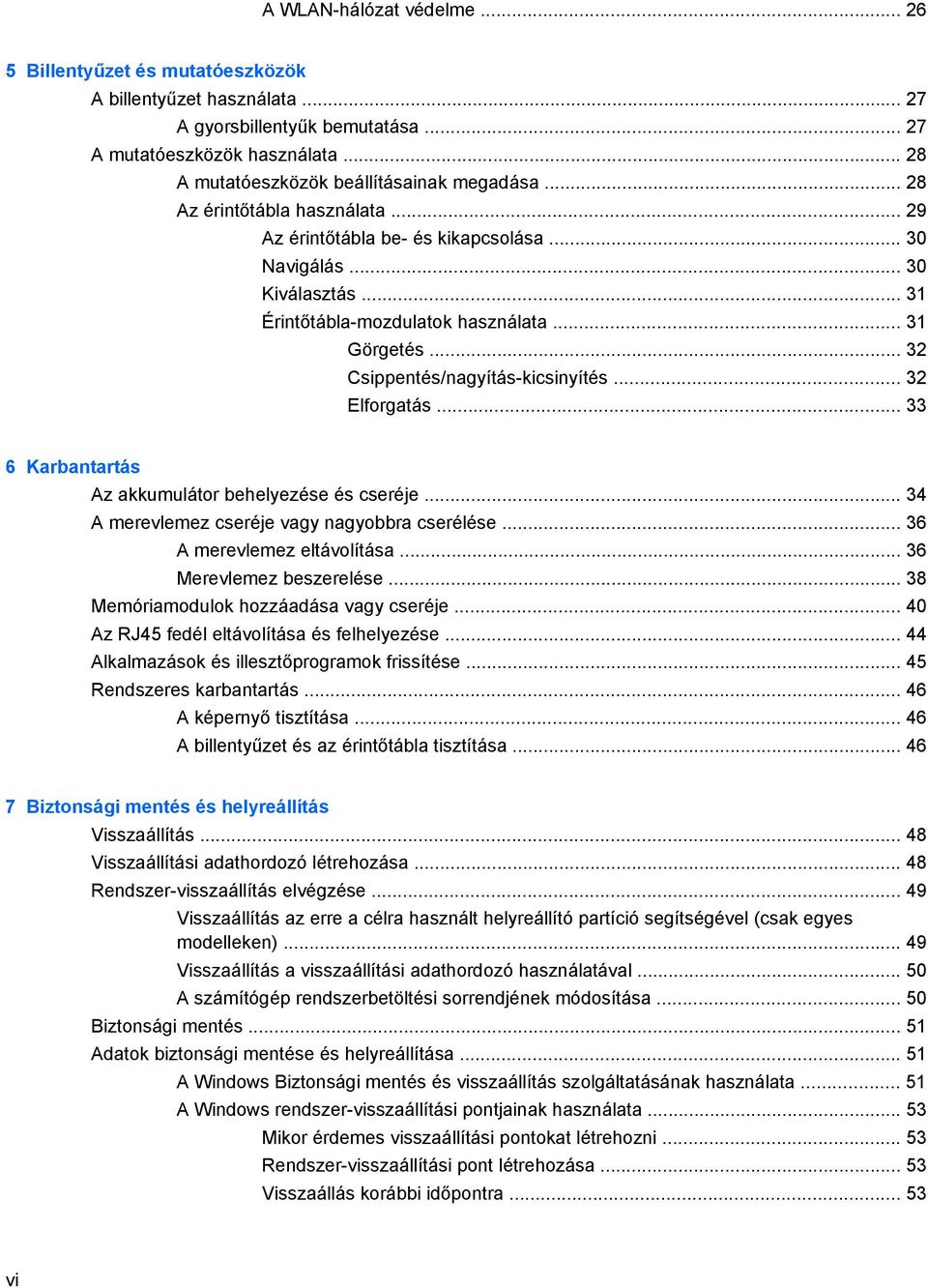 .. 31 Görgetés... 32 Csippentés/nagyítás-kicsinyítés... 32 Elforgatás... 33 6 Karbantartás Az akkumulátor behelyezése és cseréje... 34 A merevlemez cseréje vagy nagyobbra cserélése.