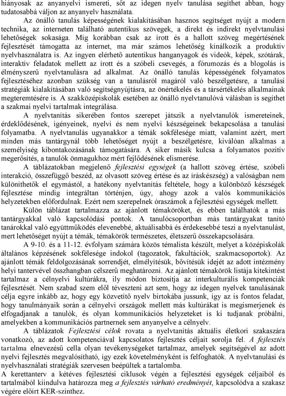 Míg korábban csak az írott és a hallott szöveg megértésének fejlesztését támogatta az internet, ma már számos lehetőség kínálkozik a produktív nyelvhasználatra is.