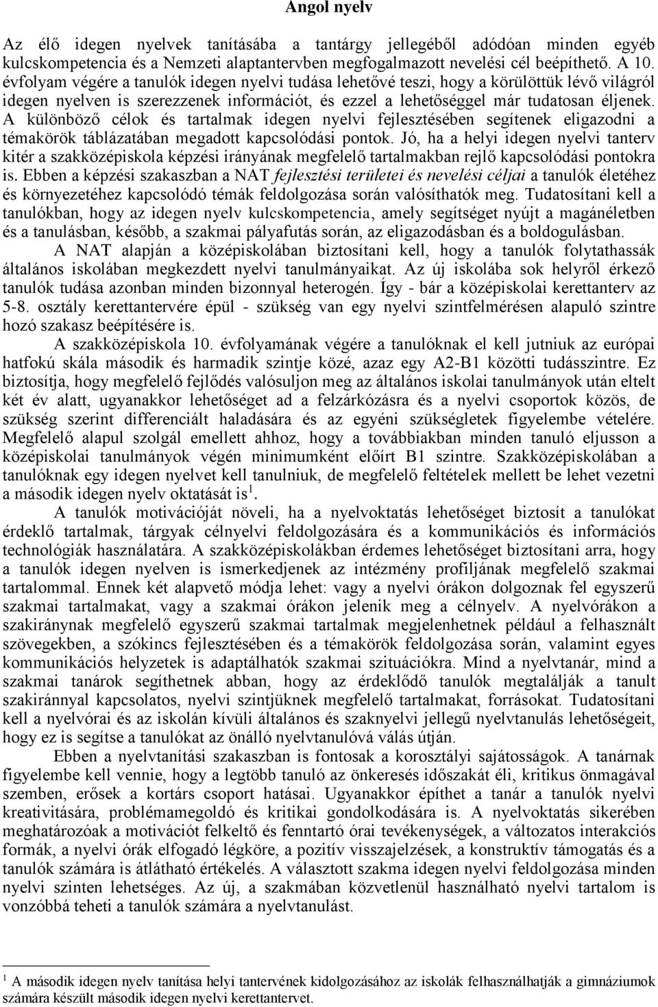 A különböző célok és tartalmak idegen nyelvi fejlesztésében segítenek eligazodni a témakörök táblázatában megadott kapcsolódási pontok.