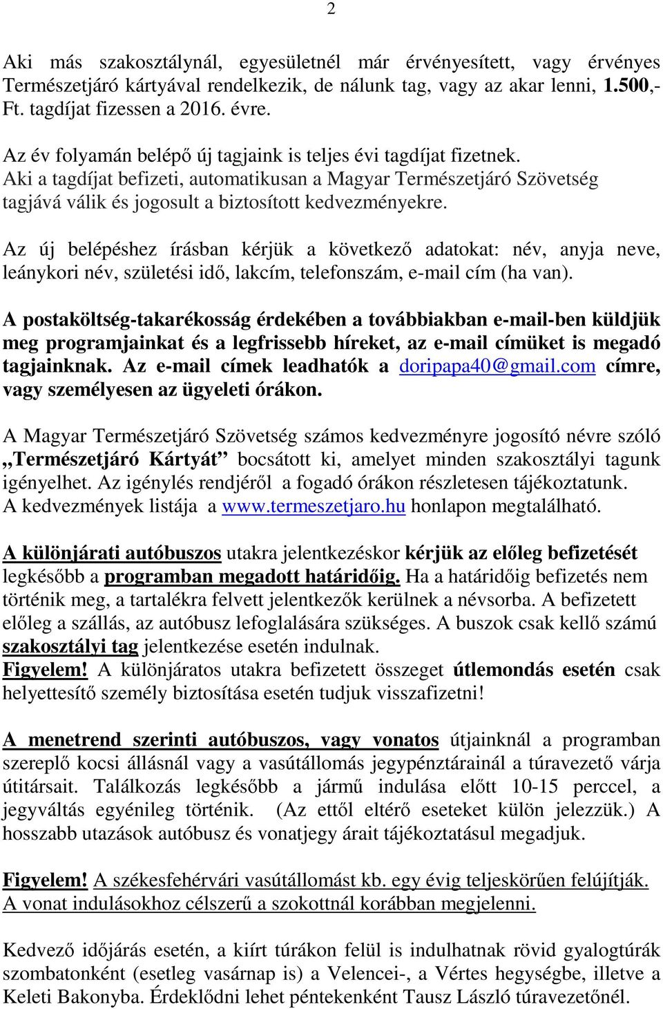 Az új belépéshez írásban kérjük a következő adatokat: név, anyja neve, leánykori név, születési idő, lakcím, telefonszám, e-mail cím (ha van).