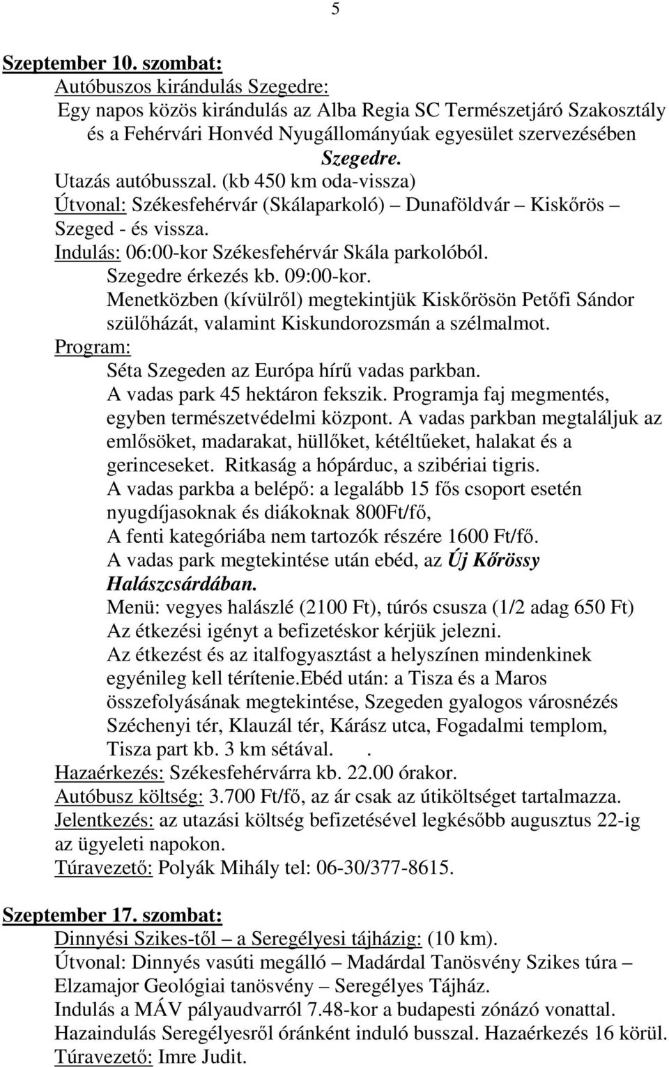 09:00-kor. Menetközben (kívülről) megtekintjük Kiskőrösön Petőfi Sándor szülőházát, valamint Kiskundorozsmán a szélmalmot. Program: Séta Szegeden az Európa hírű vadas parkban.