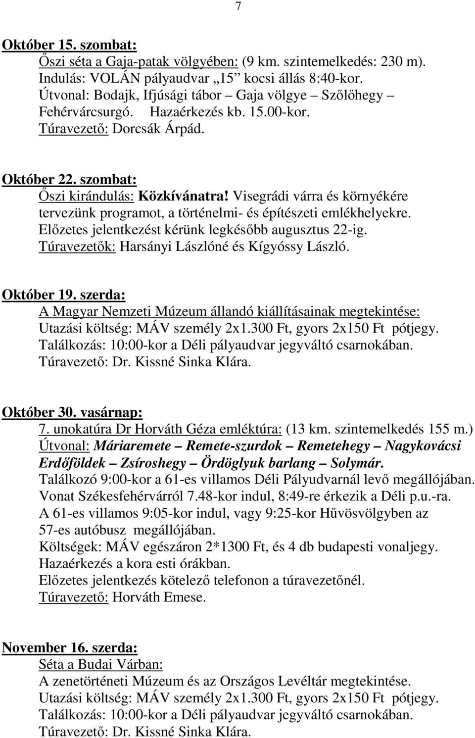 Visegrádi várra és környékére tervezünk programot, a történelmi- és építészeti emlékhelyekre. Előzetes jelentkezést kérünk legkésőbb augusztus 22-ig. Túravezetők: Harsányi Lászlóné és Kígyóssy László.