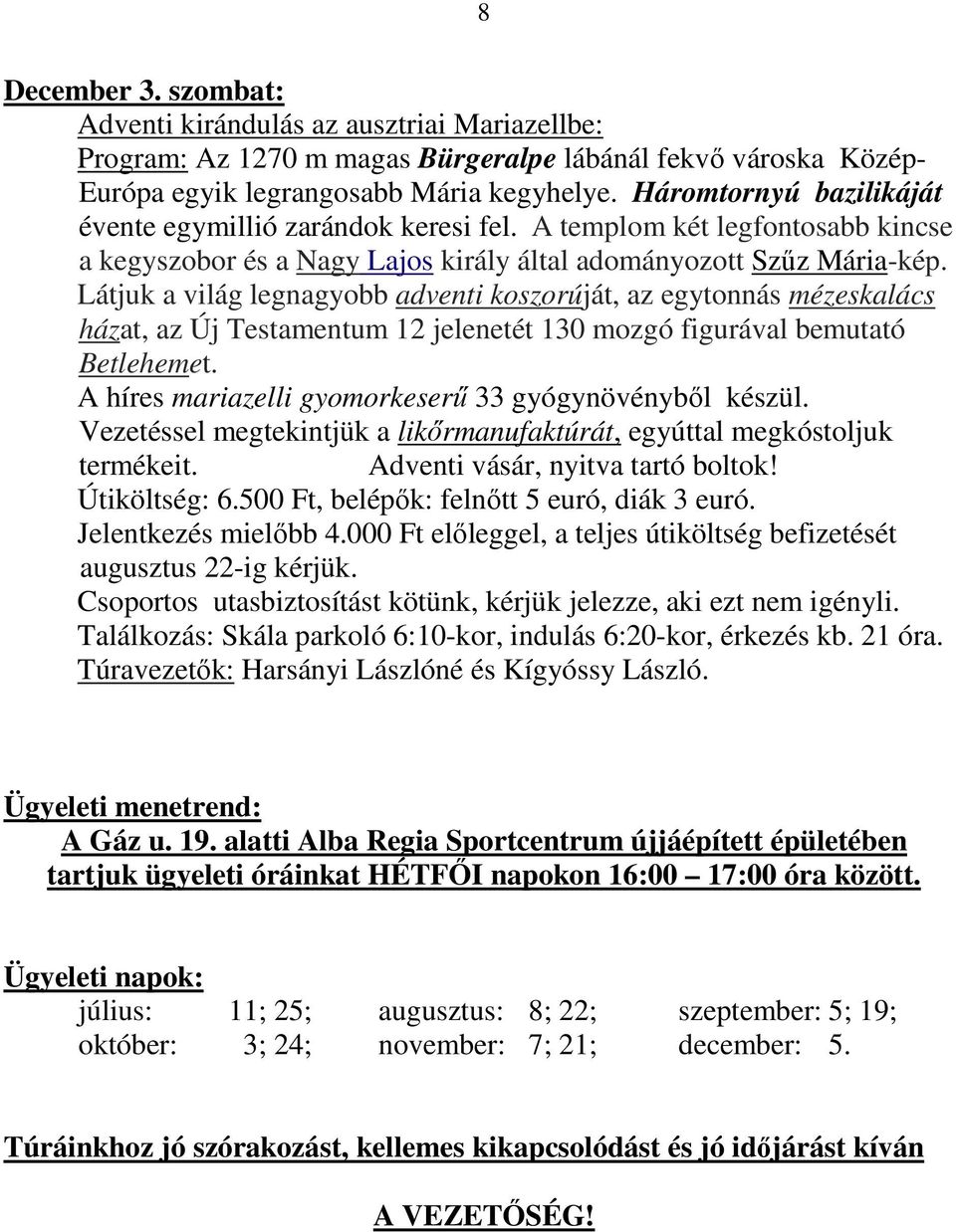 Látjuk a világ legnagyobb adventi koszorúját, az egytonnás mézeskalács házat, az Új Testamentum 12 jelenetét 130 mozgó figurával bemutató Betlehemet.