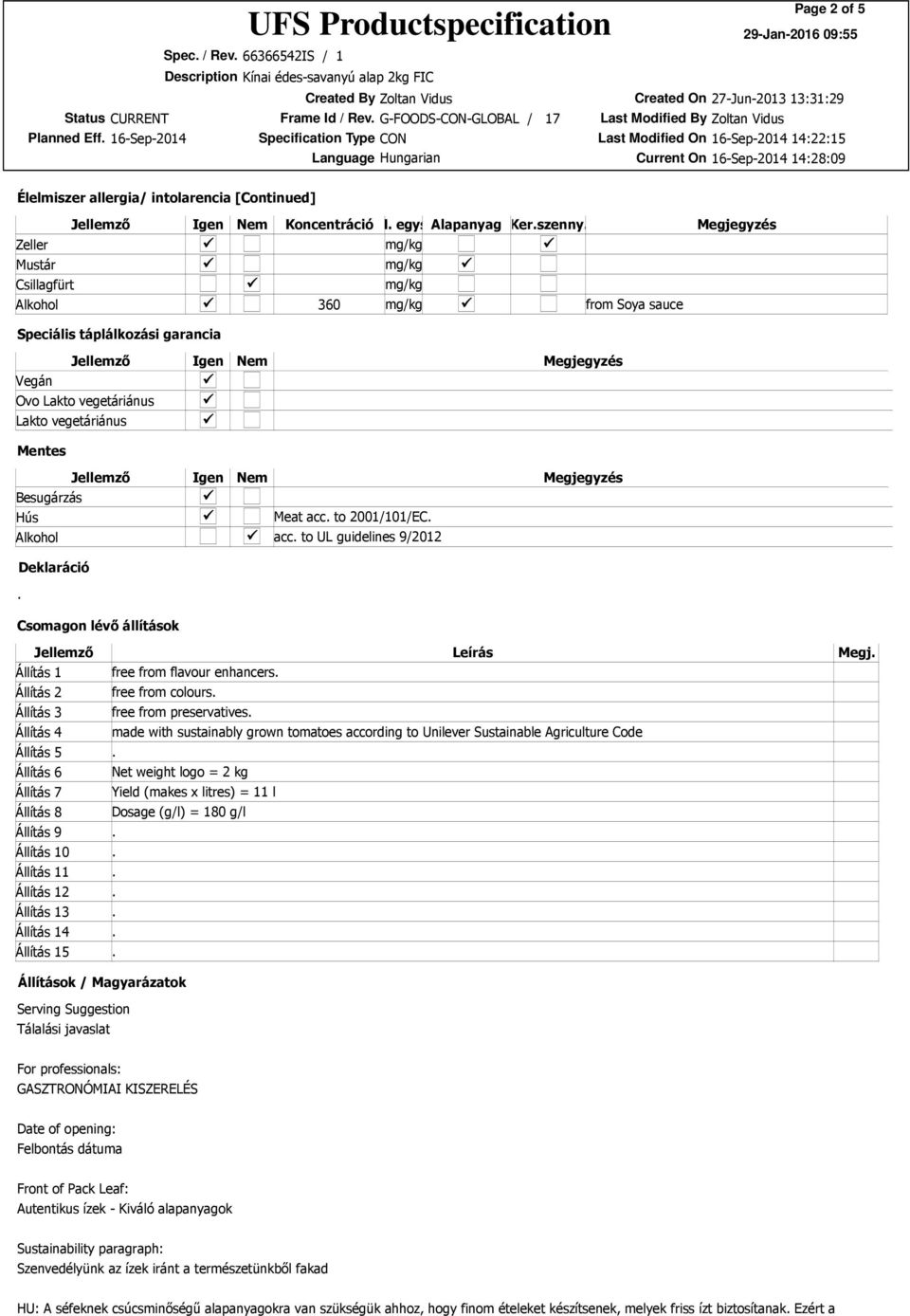 Besugárzás Hús Meat acc. to 2001/101/EC. Alkohol acc. to UL guidelines 9/2012 Deklaráció. Csomagon lévő állítások Leírás Állítás 1 free from flavour enhancers. Állítás 2 free from colours.