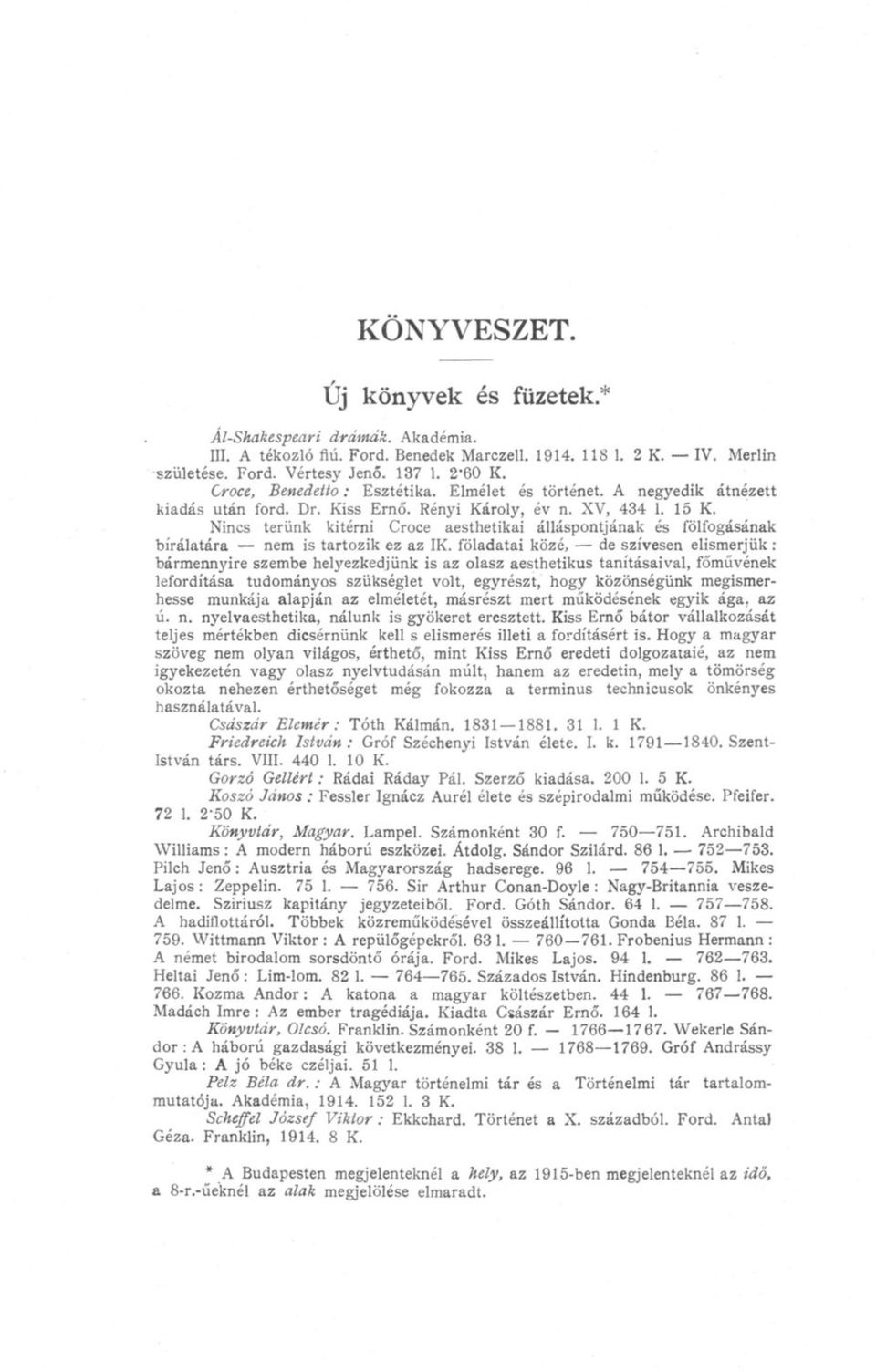 Nincs terünk kitérni Croce aesthetikai álláspontjának és fölfogásának bírálatára nem is tartozik ez az IK.