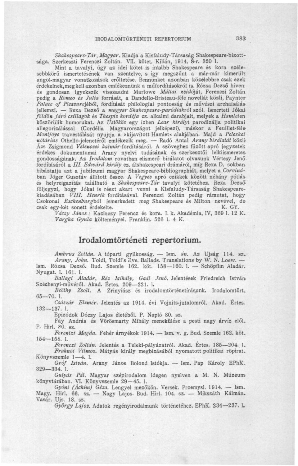 Bennünket azonban közelebbre csak ezek érdekelnek, meg kell azonban emlékeznünk a műfordításokról is.