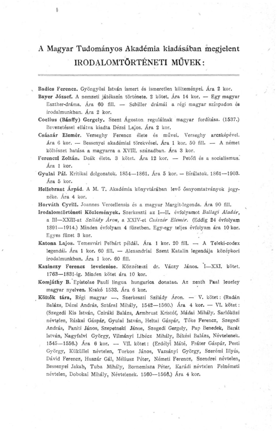 (1537.) Bevezetéssel ellátva kiadta Dézsi Lajos. Ára 2 kor. Császár Elemér. Verseghy Ferencz élete és művei. Verseghy arczképével. Ára 6 kor. Bessenyei akadémiai törekvései. Ára 1 kor. 50 fill.