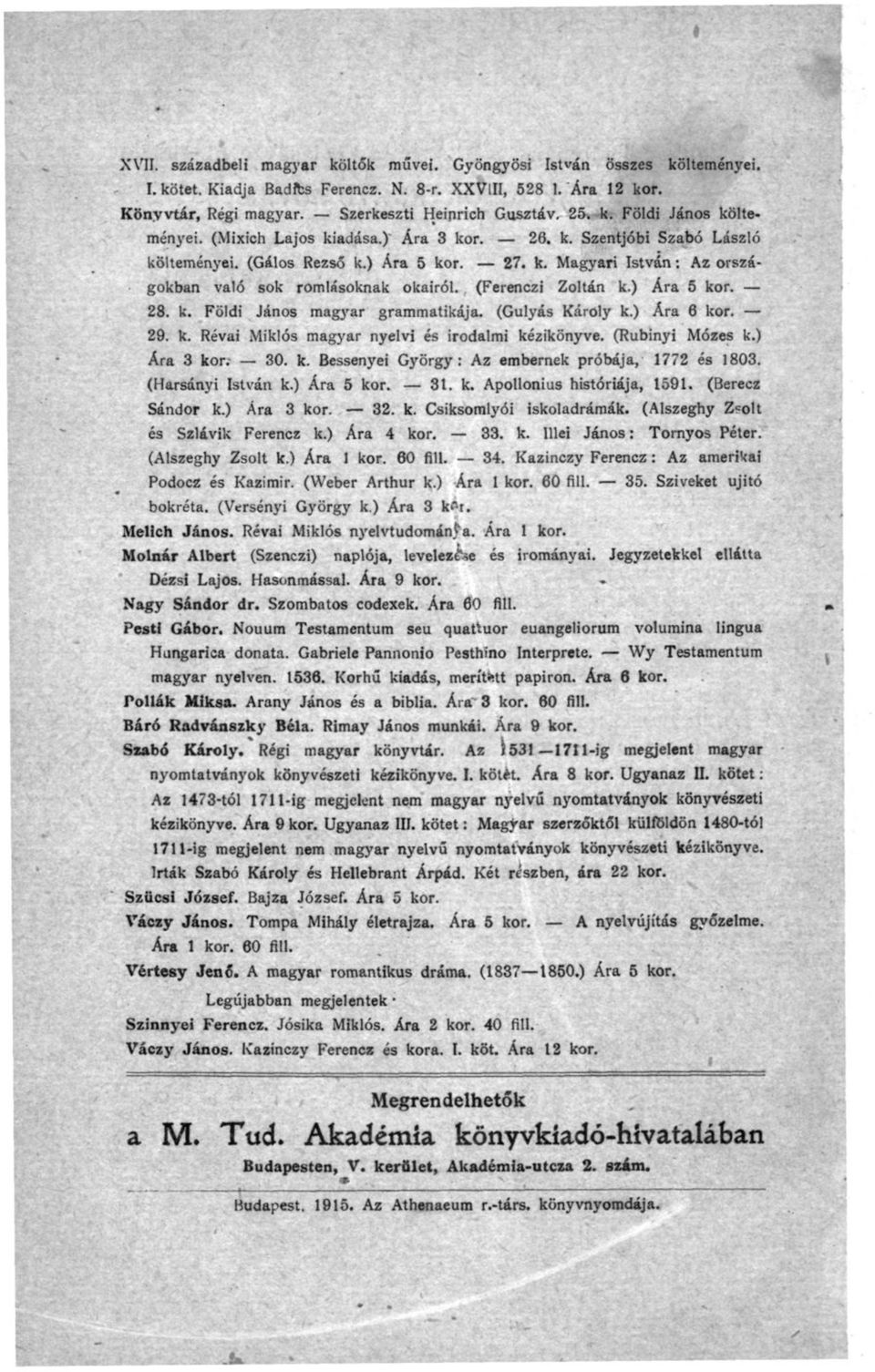 (Ferenczi Zoltán k.) Ára 5 kor. 28. k. Földi János magyar grammatikája. (Gulyás Károly k.) Ára 6 kor. 29. k. Révai Miklós magyar nyelvi és irodalmi kézikönyve. (Rubinyi Mózes k.) Ára 3 kor. 30. k. Bessenyei György: Az embernek próbája, 1772 és 1803.