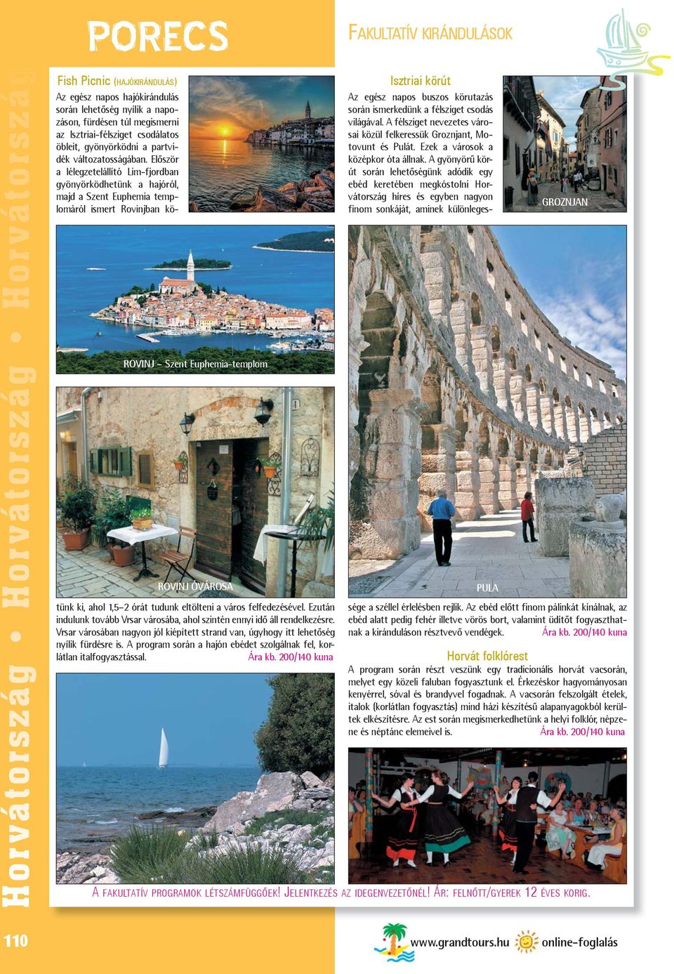 Először a lé legzetelállító Lim-fjordban gyönyörködhetünk a hajóról, majd a Szent Euphemia templomáról ismert Rovinjban kö - GROZNJAN ROVINJ Szent Euphemia-templom ROVINJ ÓVÁROSA tünk ki, ahol 1,5 2