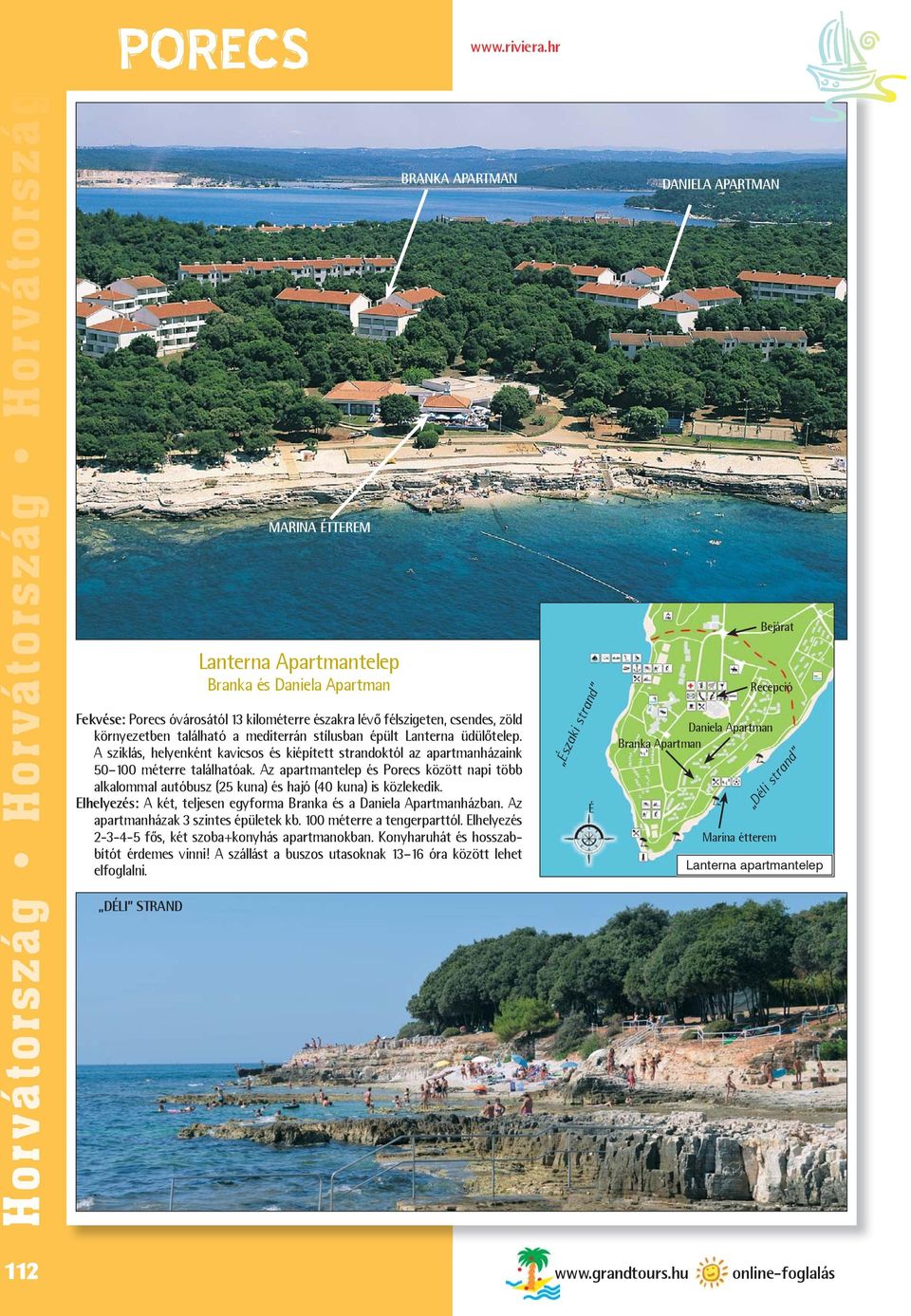 környezetben található a mediterrán stílusban épült Lanterna üdülõtelep. A sziklás, helyenként kavicsos és kiépített strandoktól az apartmanházaink 50 100 méterre találhatóak.