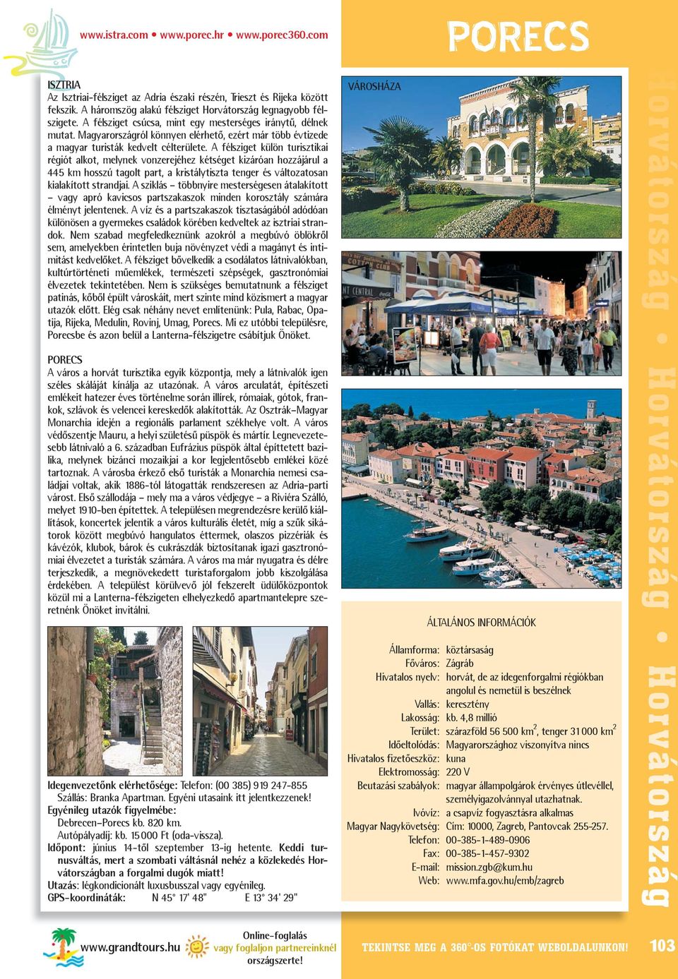 Magyarországról könnyen elérhetõ, ezért már több évtizede a magyar turisták kedvelt célterülete.
