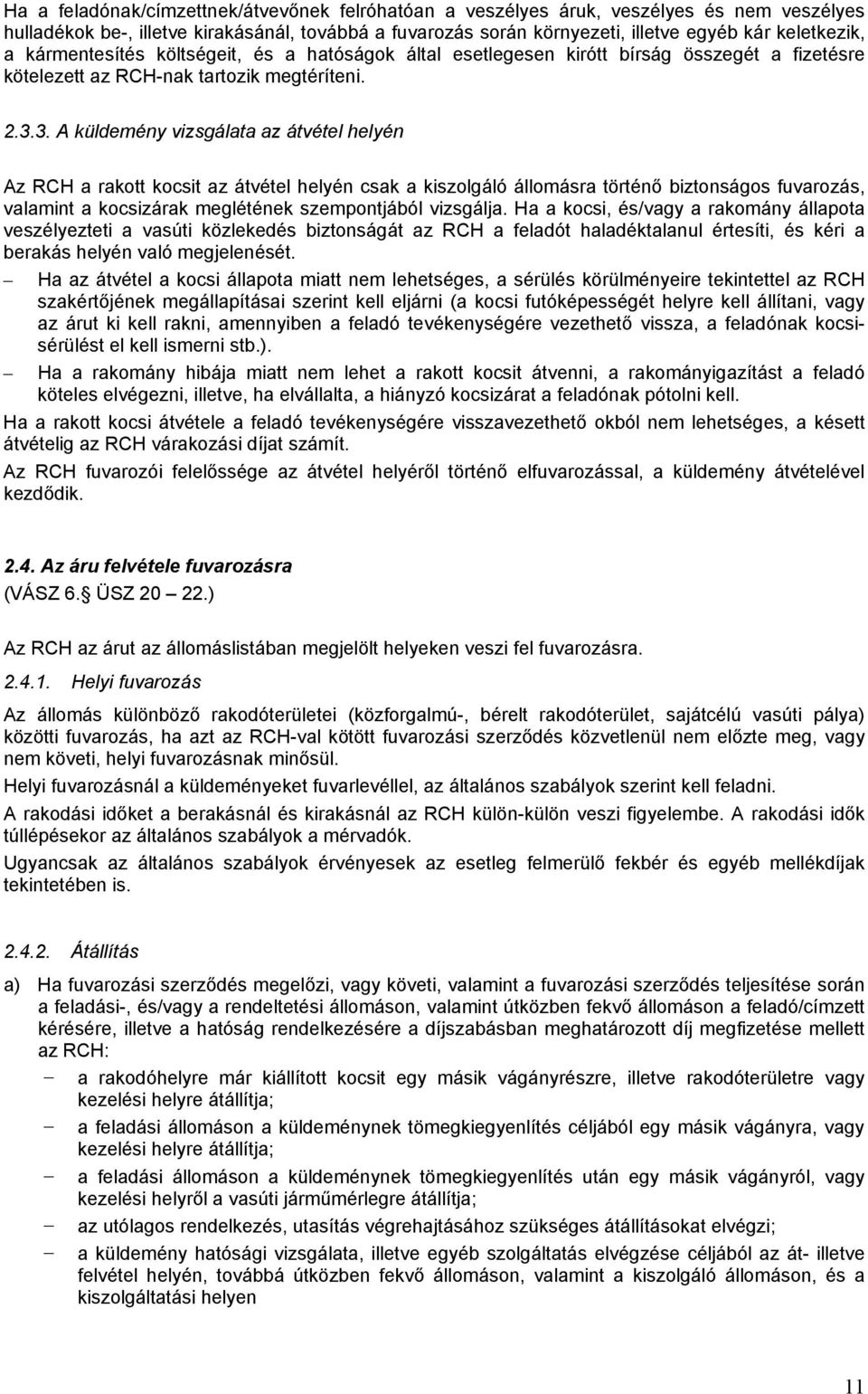 3. A küldemény vizsgálata az átvétel helyén Az RCH a rakott kocsit az átvétel helyén csak a kiszolgáló állomásra történő biztonságos fuvarozás, valamint a kocsizárak meglétének szempontjából