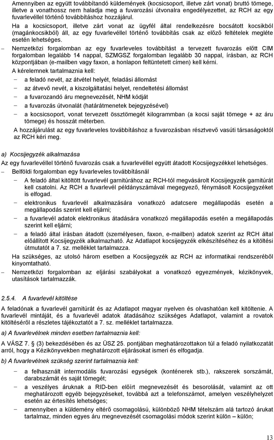 Ha a kocsicsoport, illetve zárt vonat az ügyfél által rendelkezésre bocsátott kocsikból (magánkocsikból) áll, az egy fuvarlevéllel történő továbbítás csak az előző feltételek megléte esetén
