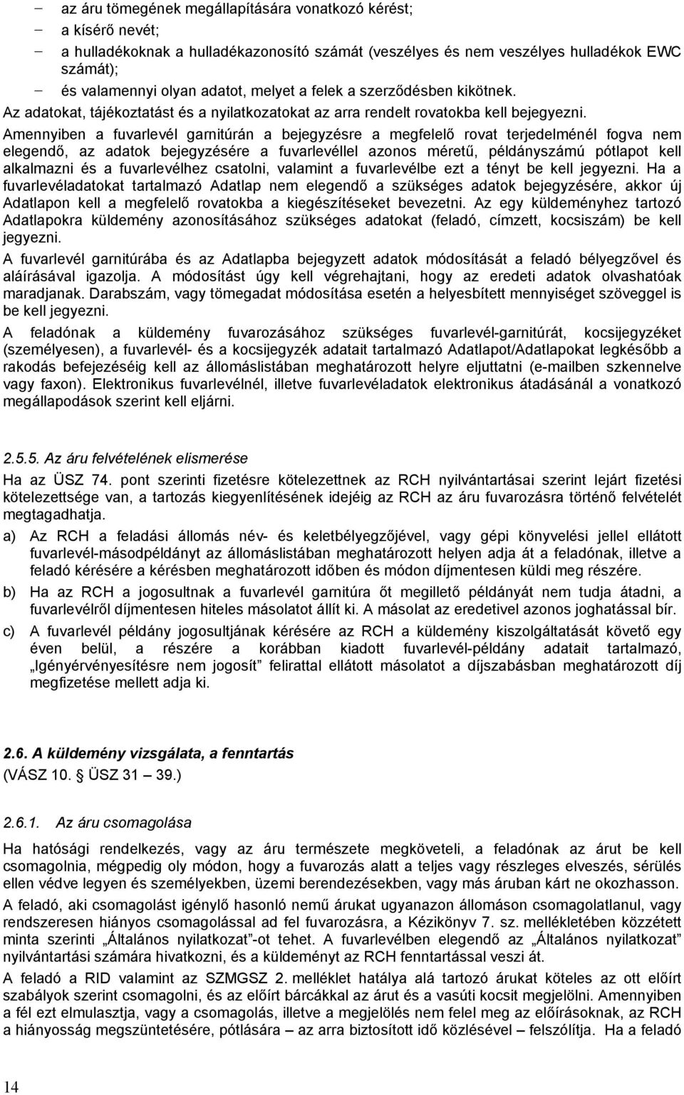 Amennyiben a fuvarlevél garnitúrán a bejegyzésre a megfelelő rovat terjedelménél fogva nem elegendő, az adatok bejegyzésére a fuvarlevéllel azonos méretű, példányszámú pótlapot kell alkalmazni és a