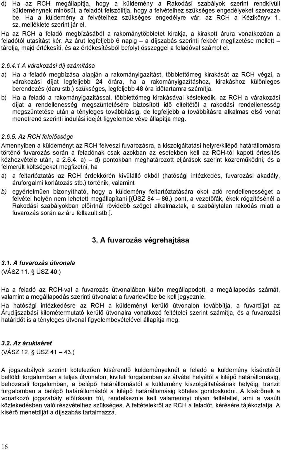 Ha az RCH a feladó megbízásából a rakománytöbbletet kirakja, a kirakott árura vonatkozóan a feladótól utasítást kér.