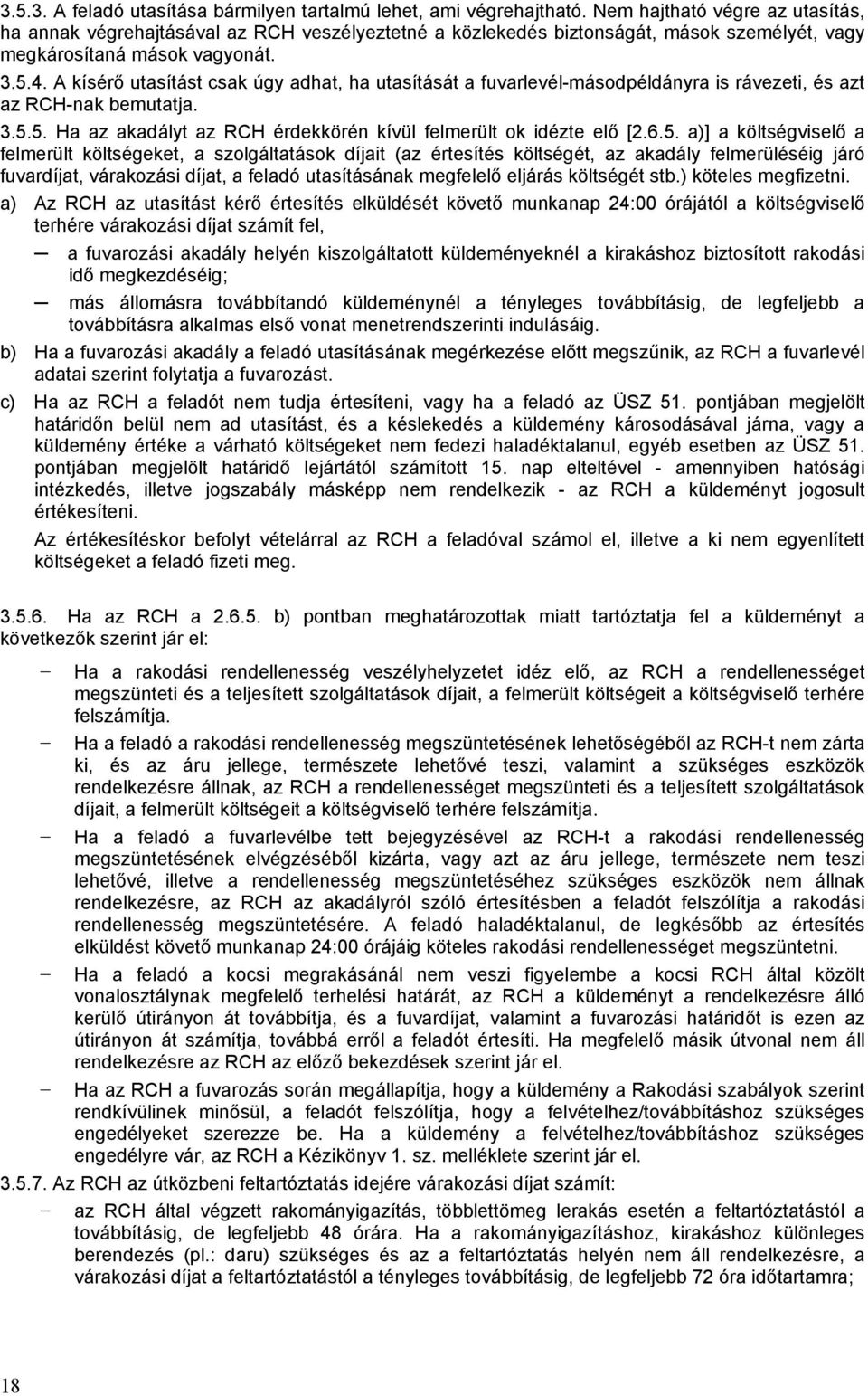 A kísérő utasítást csak úgy adhat, ha utasítását a fuvarlevél-másodpéldányra is rávezeti, és azt az RCH-nak bemutatja. 3.5.