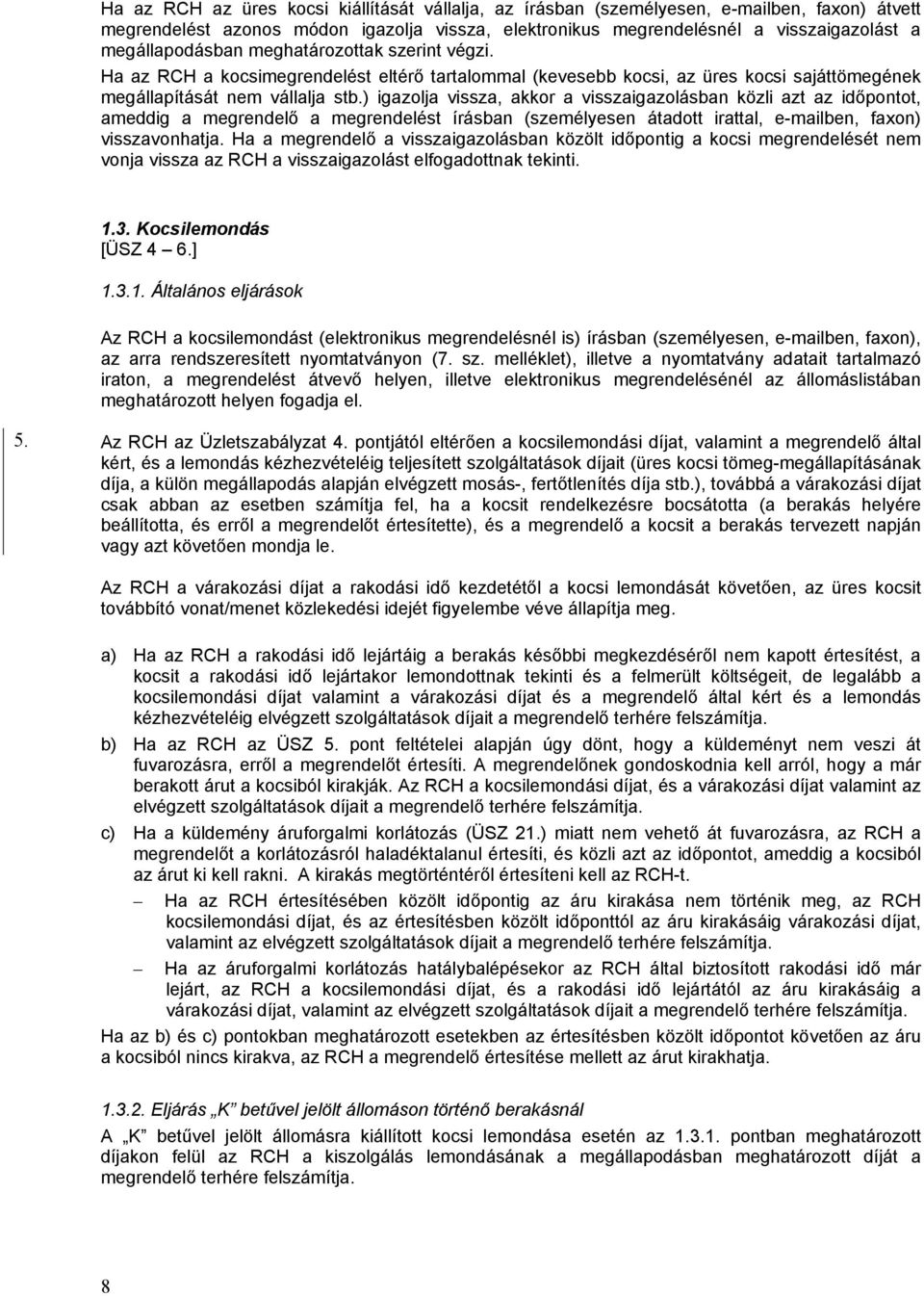 ) igazolja vissza, akkor a visszaigazolásban közli azt az időpontot, ameddig a megrendelő a megrendelést írásban (személyesen átadott irattal, e-mailben, faxon) visszavonhatja.