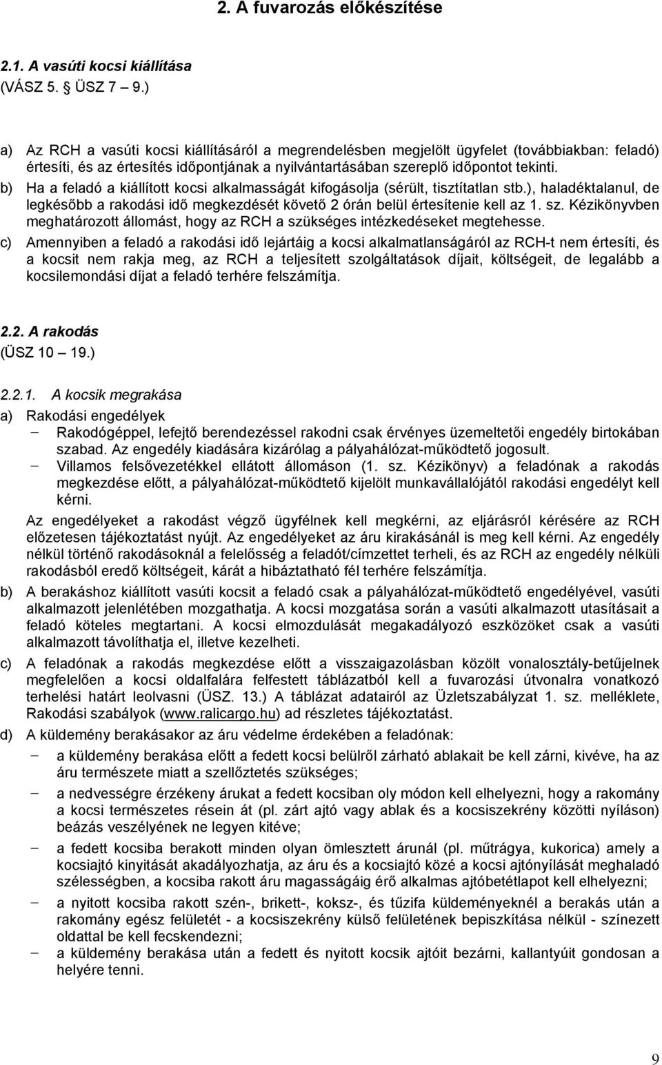 b) Ha a feladó a kiállított kocsi alkalmasságát kifogásolja (sérült, tisztítatlan stb.), haladéktalanul, de legkésőbb a rakodási idő megkezdését követő 2 órán belül értesítenie kell az 1. sz.